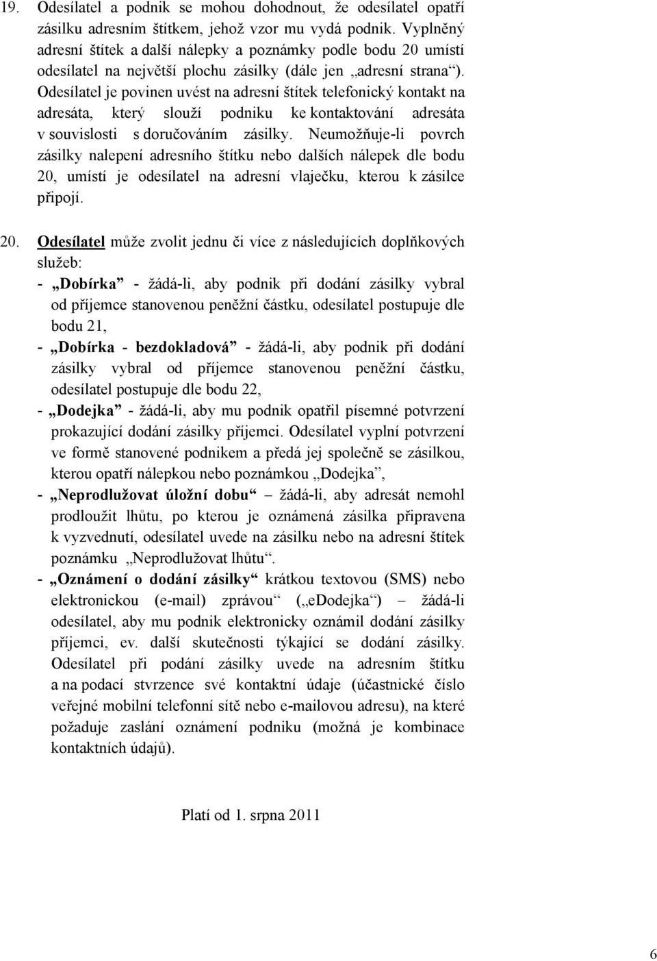 Odesílatel je povinen uvést na adresní štítek telefonický kontakt na adresáta, který slouží podniku ke kontaktování adresáta v souvislosti s doručováním zásilky.