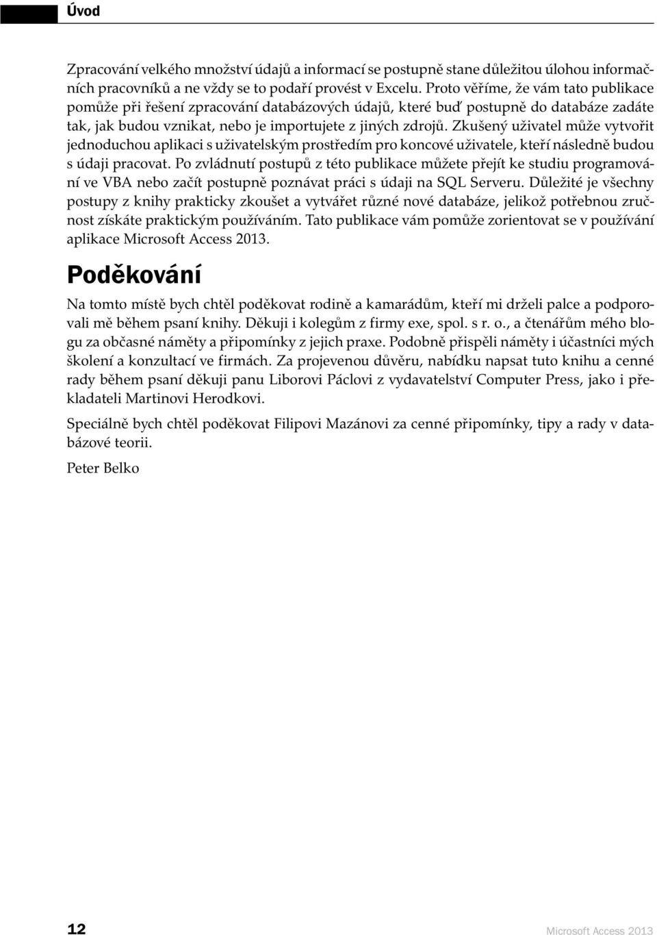 Zkušený uživatel může vytvořit jednoduchou aplikaci s uživatelským prostředím pro koncové uživatele, kteří následně budou s údaji pracovat.