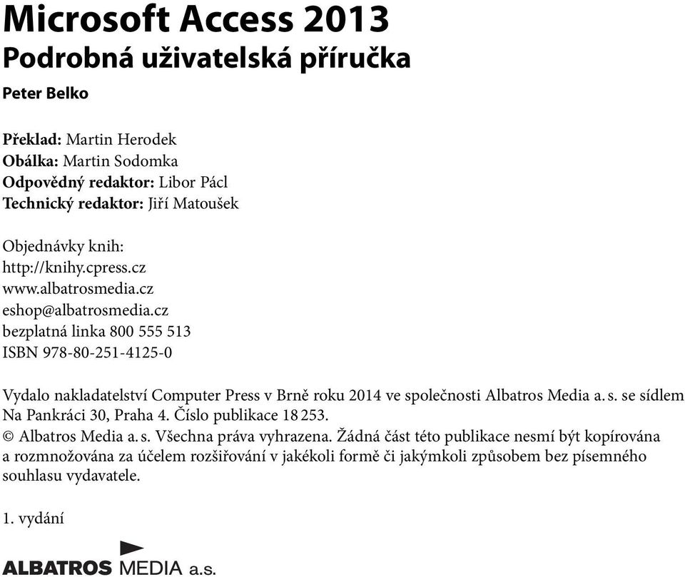 cz bezplatná linka 800 555 513 ISBN 978-80-251-4125-0 Vydalo nakladatelství Computer Press v Brně roku 2014 ve společnosti Albatros Media a. s. se sídlem Na Pankráci 30, Praha 4.