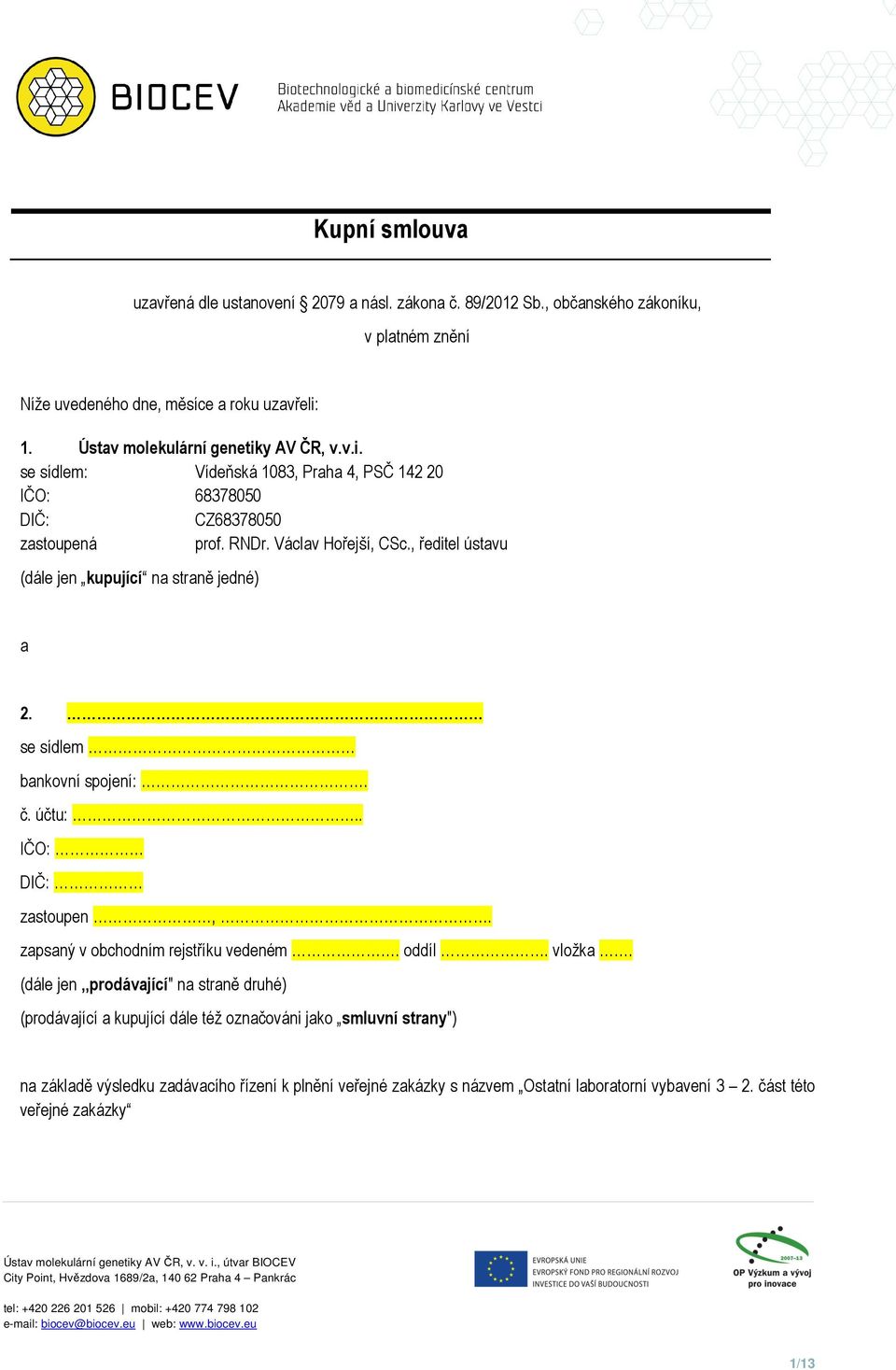 , ředitel ústavu (dále jen kupující na straně jedné) a 2. se sídlem bankovní spojení:. č. účtu:.. IČO: DIČ: zastoupen,. zapsaný v obchodním rejstříku vedeném. oddíl. vložka.