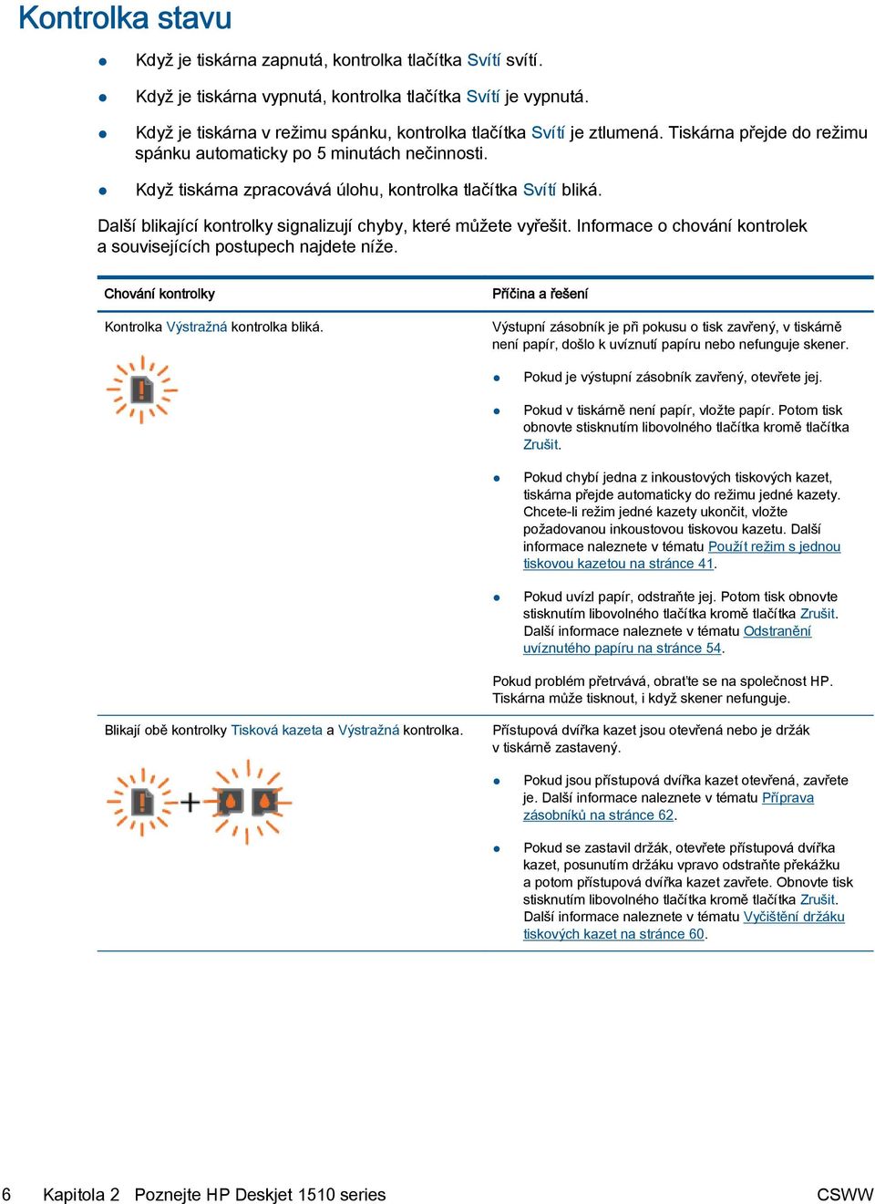 Když tiskárna zpracovává úlohu, kontrolka tlačítka Svítí bliká. Další blikající kontrolky signalizují chyby, které můžete vyřešit. Informace o chování kontrolek a souvisejících postupech najdete níže.