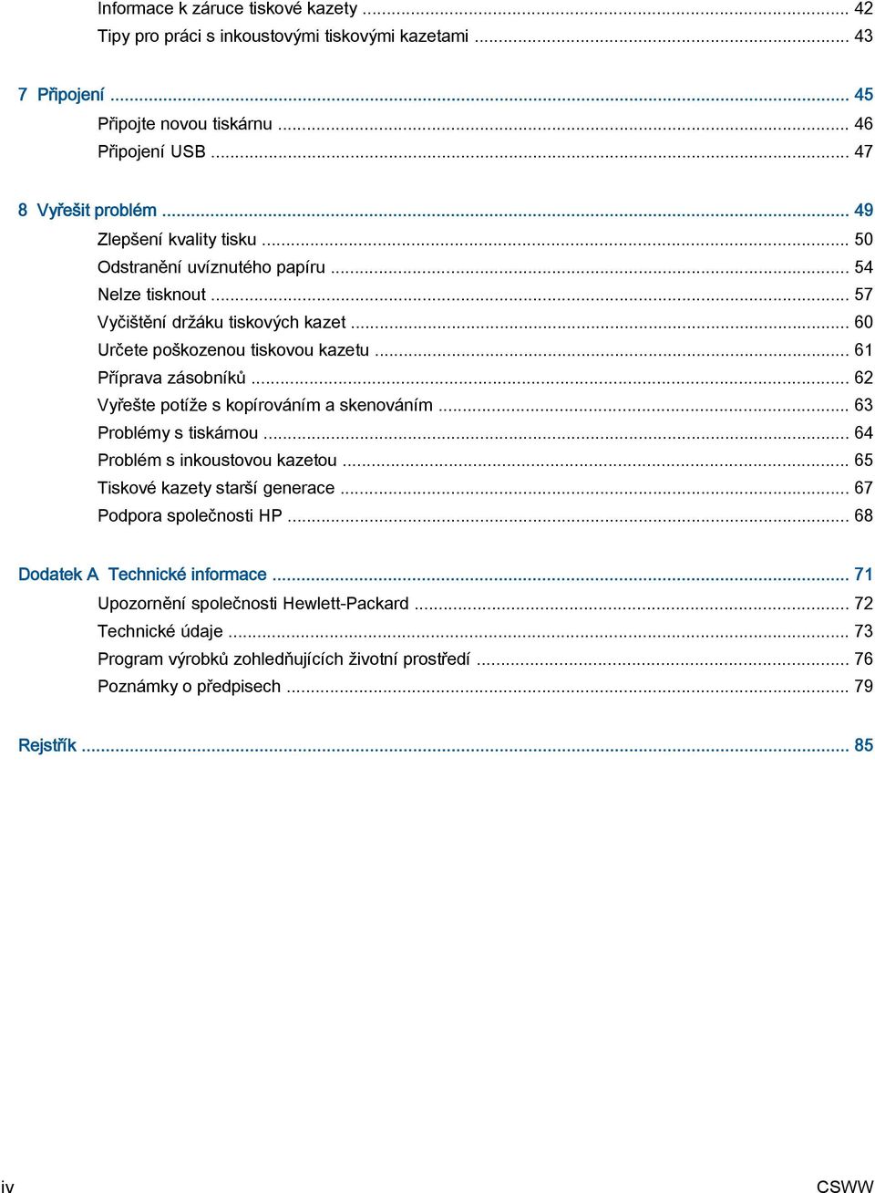 .. 62 Vyřešte potíže s kopírováním a skenováním... 63 Problémy s tiskárnou... 64 Problém s inkoustovou kazetou... 65 Tiskové kazety starší generace... 67 Podpora společnosti HP.