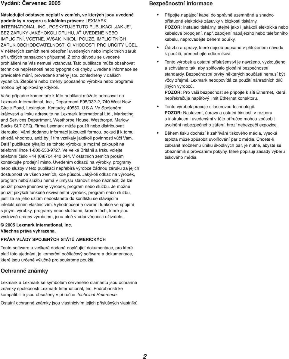 V některých zemích není odepření uvedených nebo implicitních záruk při určitých transakcích přípustné. Z toho důvodu se uvedené prohlášení na Vás nemusí vztahovat.
