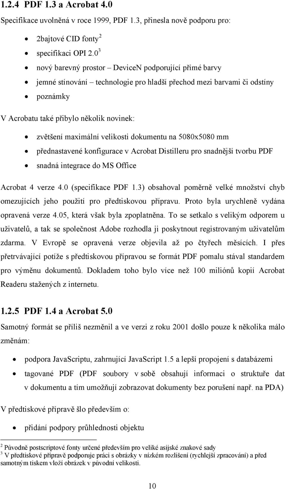 velikosti dokumentu na 5080x5080 mm přednastavené konfigurace v Acrobat Distilleru pro snadnější tvorbu PDF snadná integrace do MS Office Acrobat 4 verze 4.0 (specifikace PDF 1.