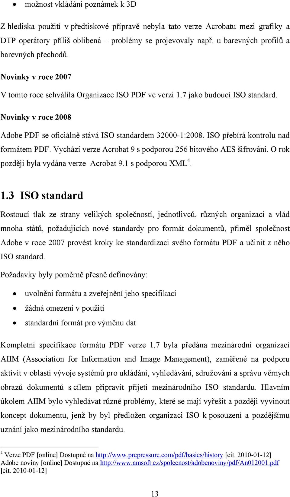 Novinky v roce 2008 Adobe PDF se oficiálně stává ISO standardem 32000-1:2008. ISO přebírá kontrolu nad formátem PDF. Vychází verze Acrobat 9 s podporou 256 bitového AES šifrování.