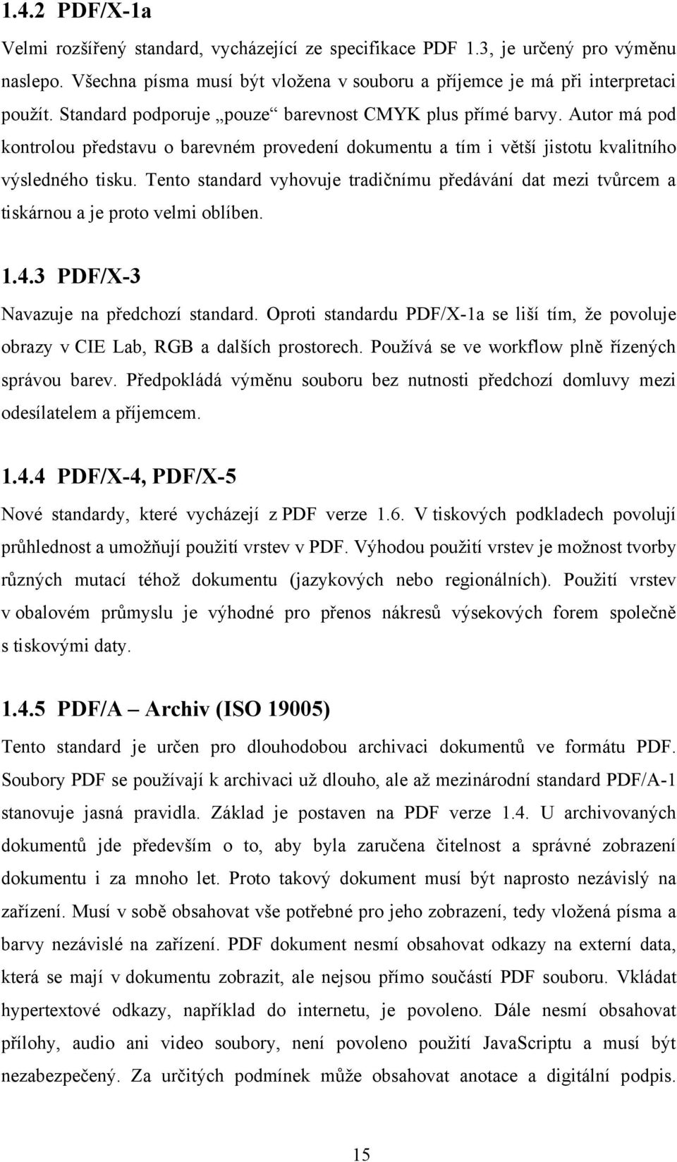 Tento standard vyhovuje tradičnímu předávání dat mezi tvůrcem a tiskárnou a je proto velmi oblíben. 1.4.3 PDF/X-3 Navazuje na předchozí standard.