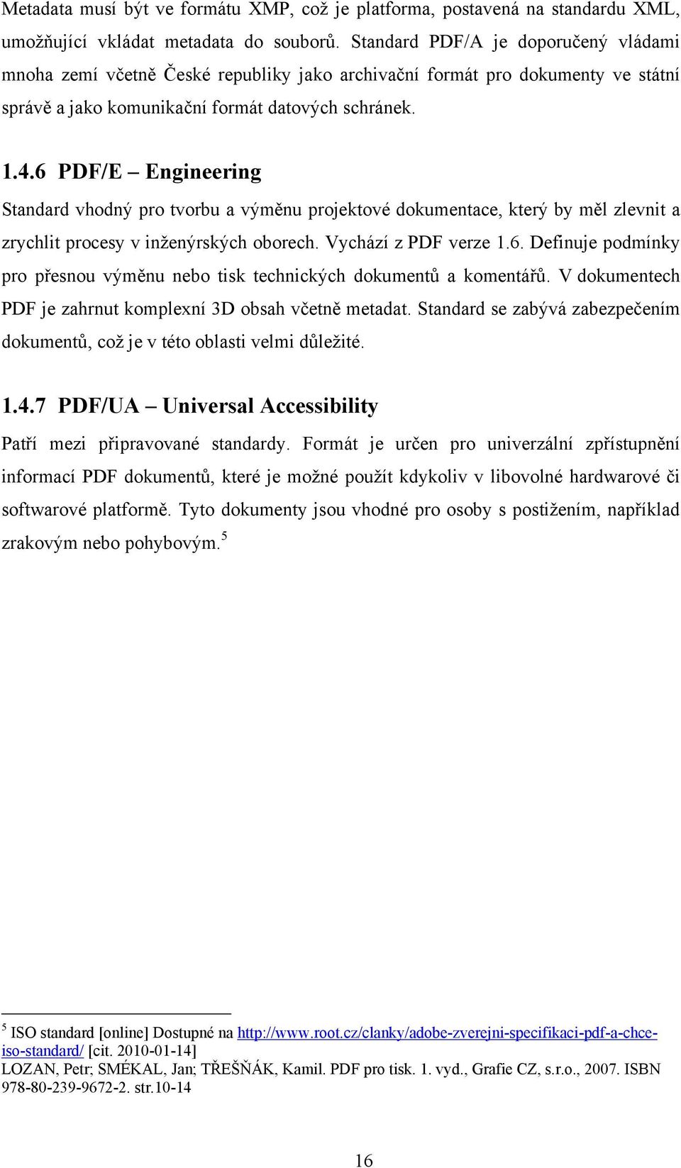 6 PDF/E Engineering Standard vhodný pro tvorbu a výměnu projektové dokumentace, který by měl zlevnit a zrychlit procesy v inženýrských oborech. Vychází z PDF verze 1.6. Definuje podmínky pro přesnou výměnu nebo tisk technických dokumentů a komentářů.