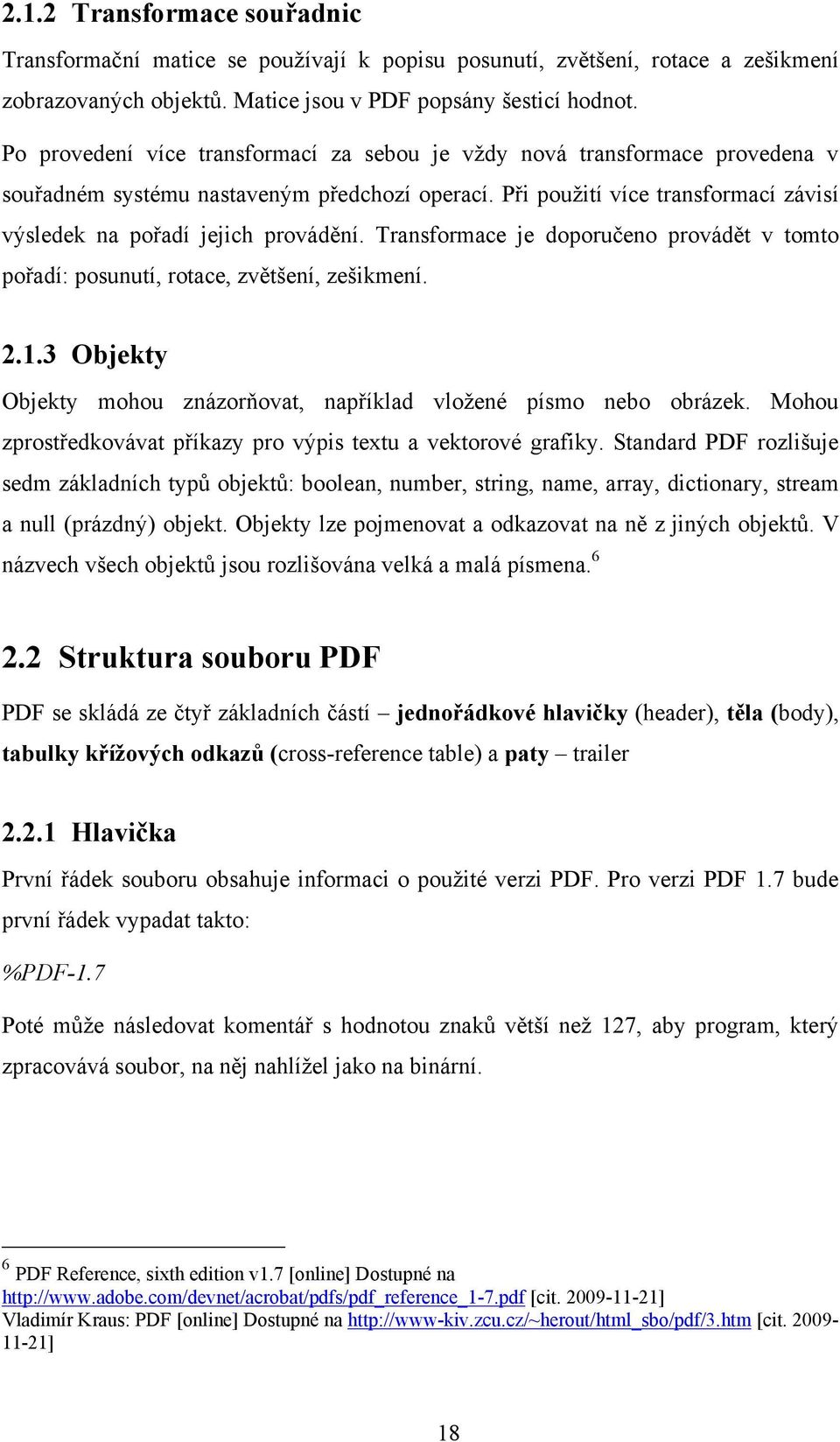 Transformace je doporučeno provádět v tomto pořadí: posunutí, rotace, zvětšení, zešikmení. 2.1.3 Objekty Objekty mohou znázorňovat, například vložené písmo nebo obrázek.