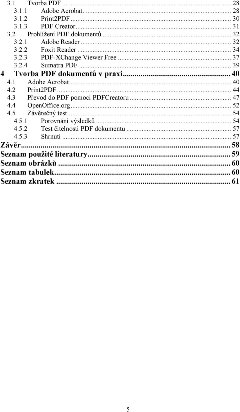 3 Převod do PDF pomocí PDFCreatoru... 47 4.4 OpenOffice.org... 52 4.5 Závěrečný test... 54 4.5.1 Porovnání výsledků... 54 4.5.2 Test čitelnosti PDF dokumentu.