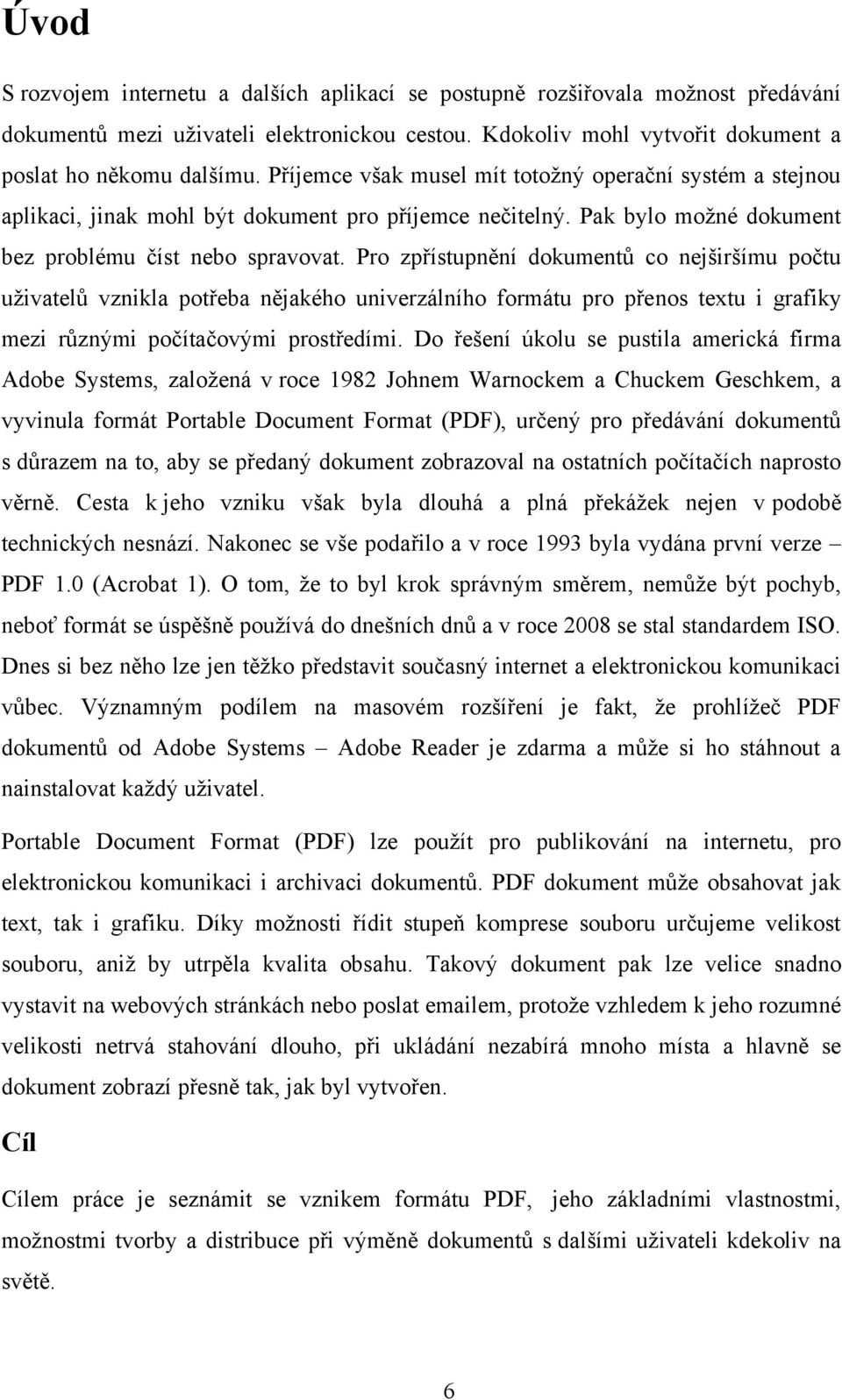 Pro zpřístupnění dokumentů co nejširšímu počtu uživatelů vznikla potřeba nějakého univerzálního formátu pro přenos textu i grafiky mezi různými počítačovými prostředími.