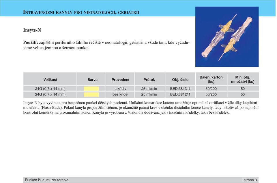 číslo množství 24G (0,7 x 14 mm) s křídly 25 ml/min BED:381311 50/200 50 24G (0,7 x 14 mm) bez křídel 25 ml/min BED:381211 50/200 50 Insyte-N byla vyvinuta pro bezpečnou punkci dětských pacientů.
