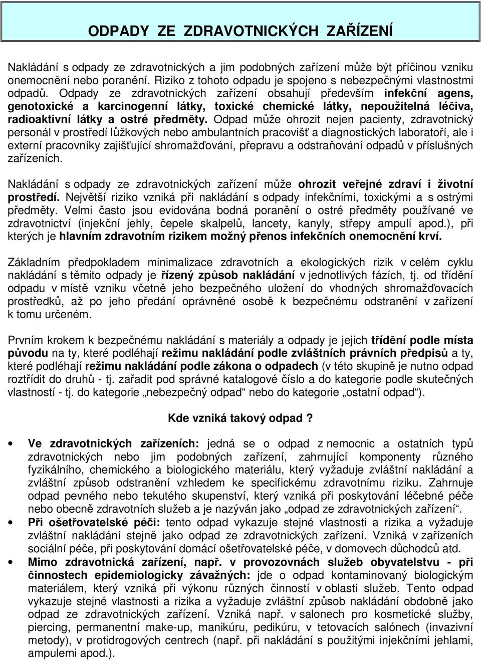 Odpady ze zdravotnických zařízení obsahují především infekční agens, genotoxické a karcinogenní látky, toxické chemické látky, nepoužitelná léčiva, radioaktivní látky a ostré předměty.