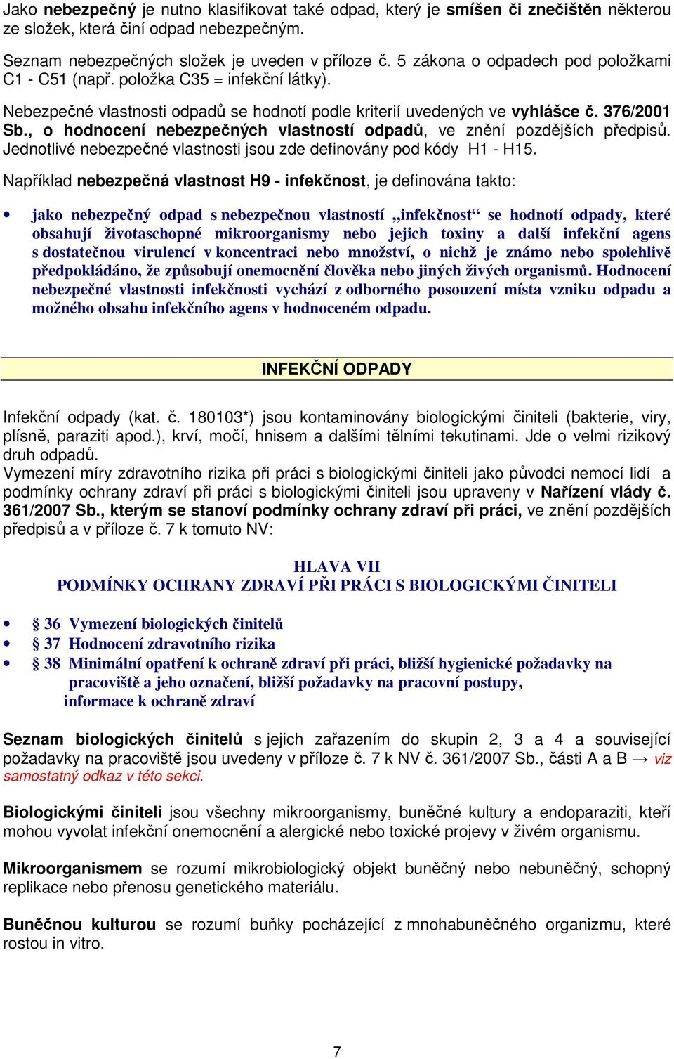 , o hodnocení nebezpečných vlastností odpadů, ve znění pozdějších předpisů. Jednotlivé nebezpečné vlastnosti jsou zde definovány pod kódy H1 - H15.