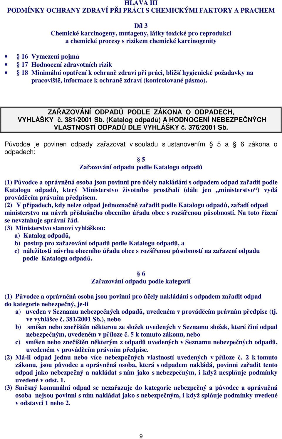 ZAŘAZOVÁNÍ ODPADŮ PODLE ZÁKONA O ODPADECH, VYHLÁŠKY č. 381/2001 Sb. (Katalog odpadů) A HODNOCENÍ NEBEZPEČNÝCH VLASTNOSTÍ ODPADŮ DLE VYHLÁŠKY č. 376/2001 Sb.