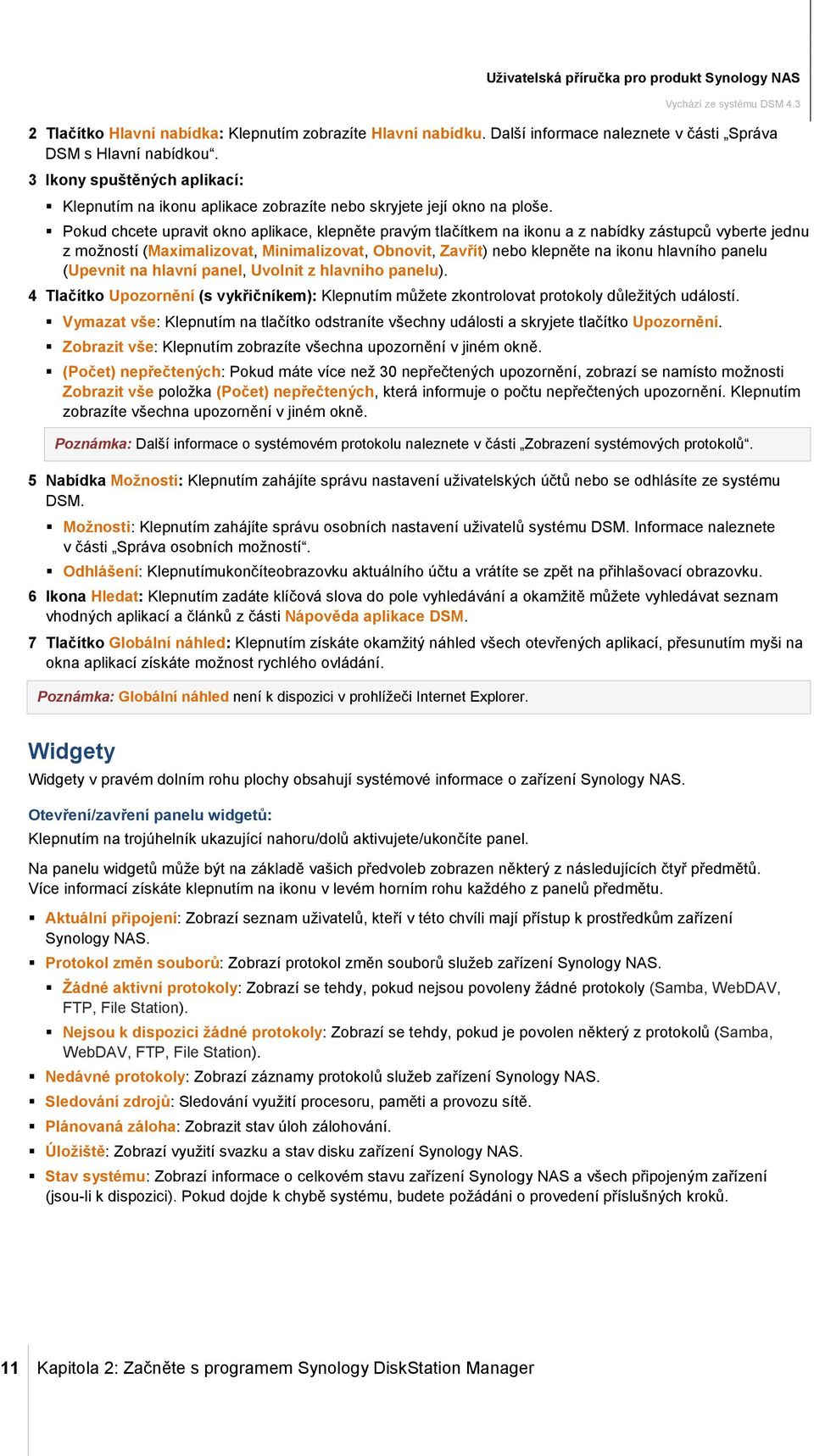 Pokud chcete upravit okno aplikace, klepněte pravým tlačítkem na ikonu a z nabídky zástupců vyberte jednu z možností (Maximalizovat, Minimalizovat, Obnovit, Zavřít) nebo klepněte na ikonu hlavního