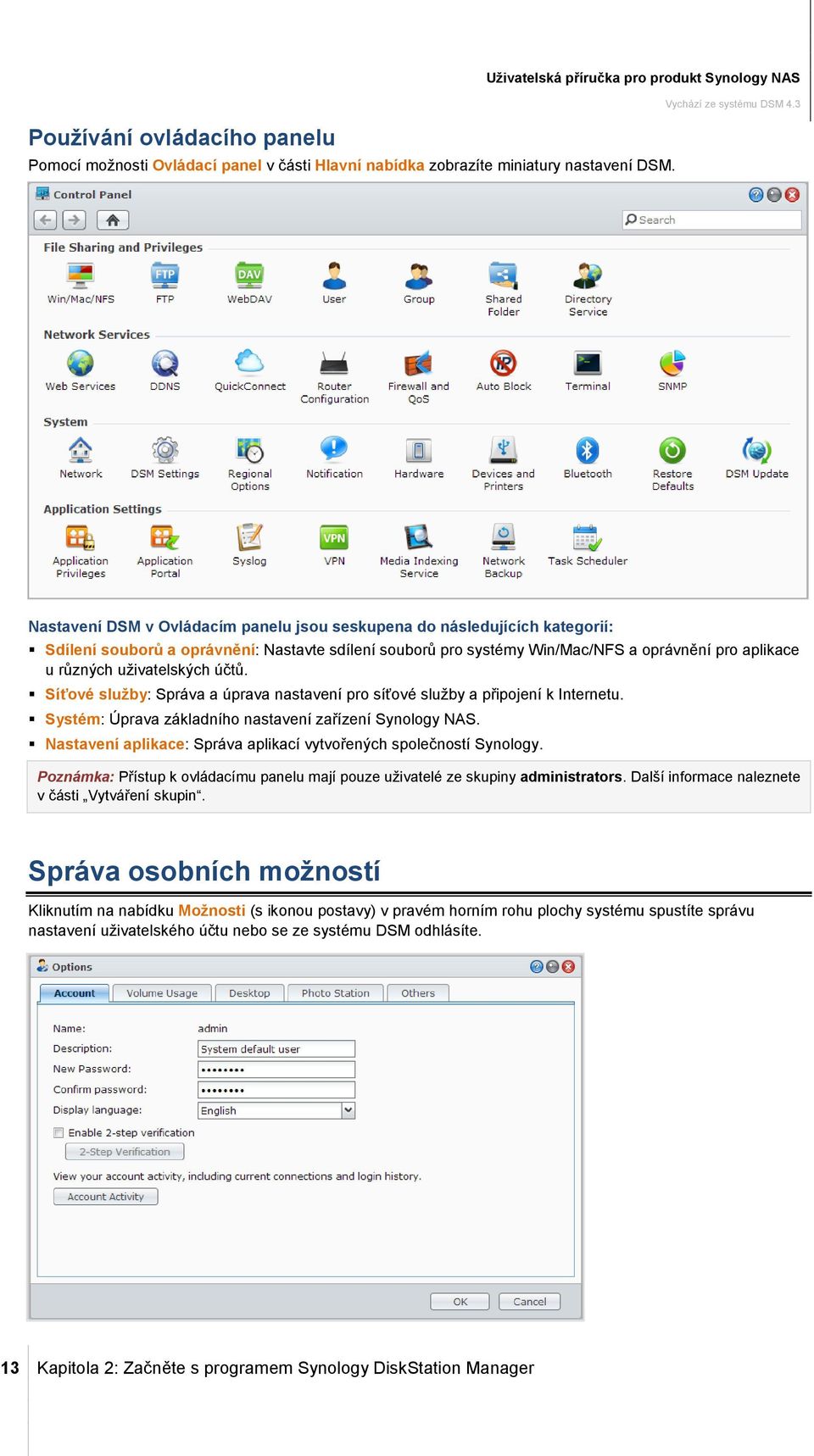 uživatelských účtů. Síťové služby: Správa a úprava nastavení pro síťové služby a připojení k Internetu. Systém: Úprava základního nastavení zařízení Synology NAS.