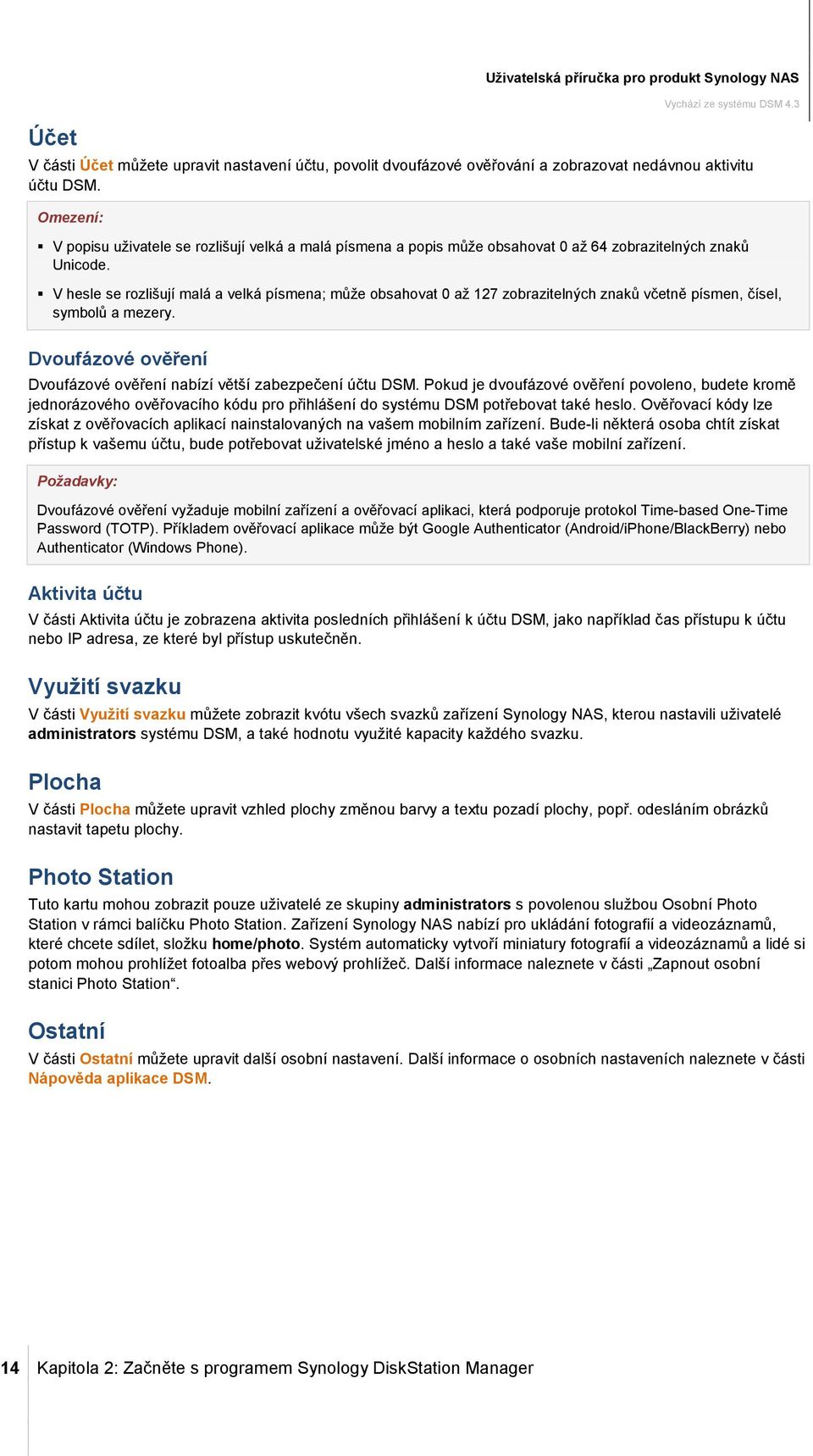 V hesle se rozlišují malá a velká písmena; může obsahovat 0 až 127 zobrazitelných znaků včetně písmen, čísel, symbolů a mezery. Dvoufázové ověření Dvoufázové ověření nabízí větší zabezpečení účtu DSM.