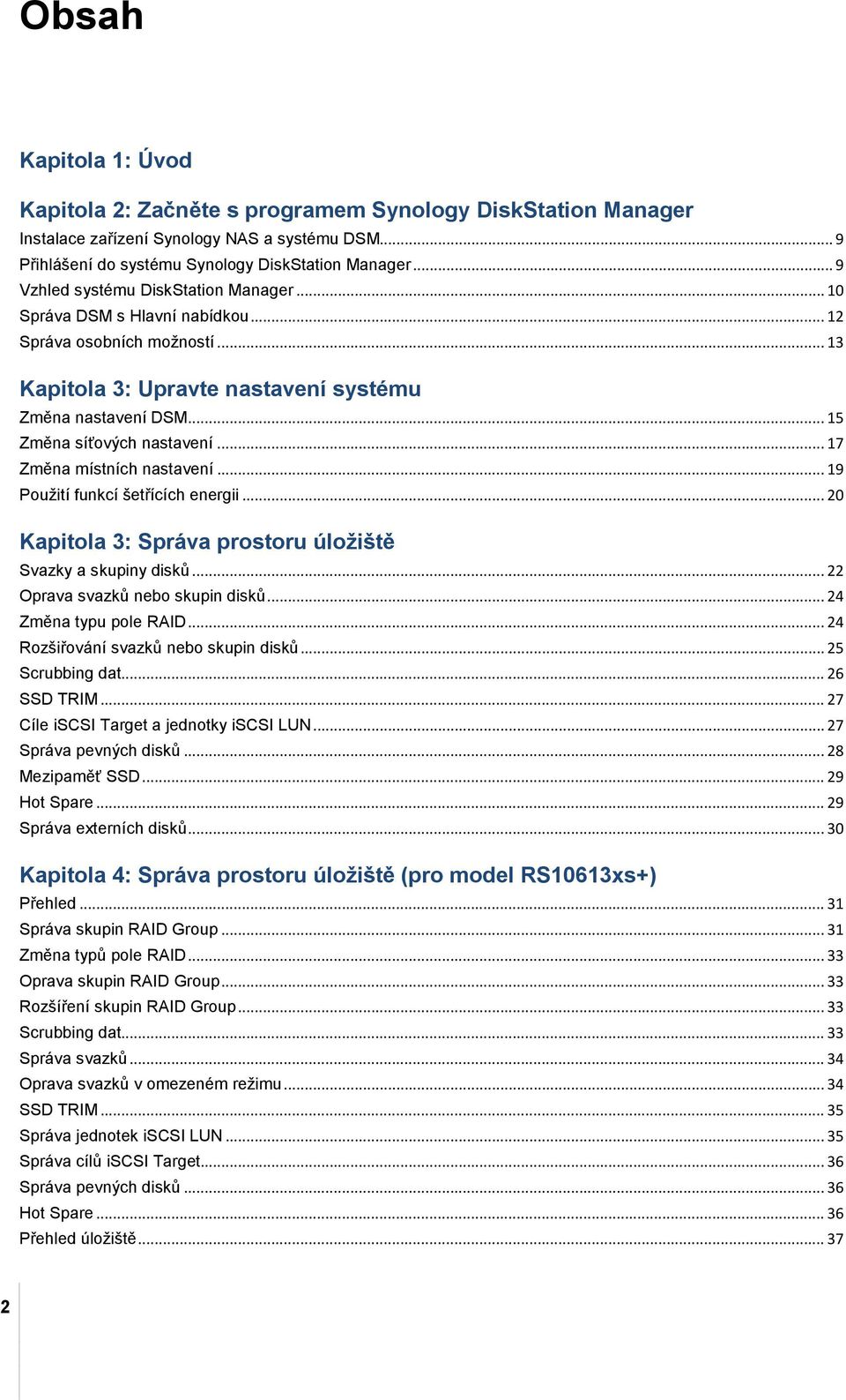 .. 17 Změna místních nastavení... 19 Použití funkcí šetřících energii... 20 Kapitola 3: Správa prostoru úložiště Svazky a skupiny disků... 22 Oprava svazků nebo skupin disků... 24 Změna typu pole RAID.