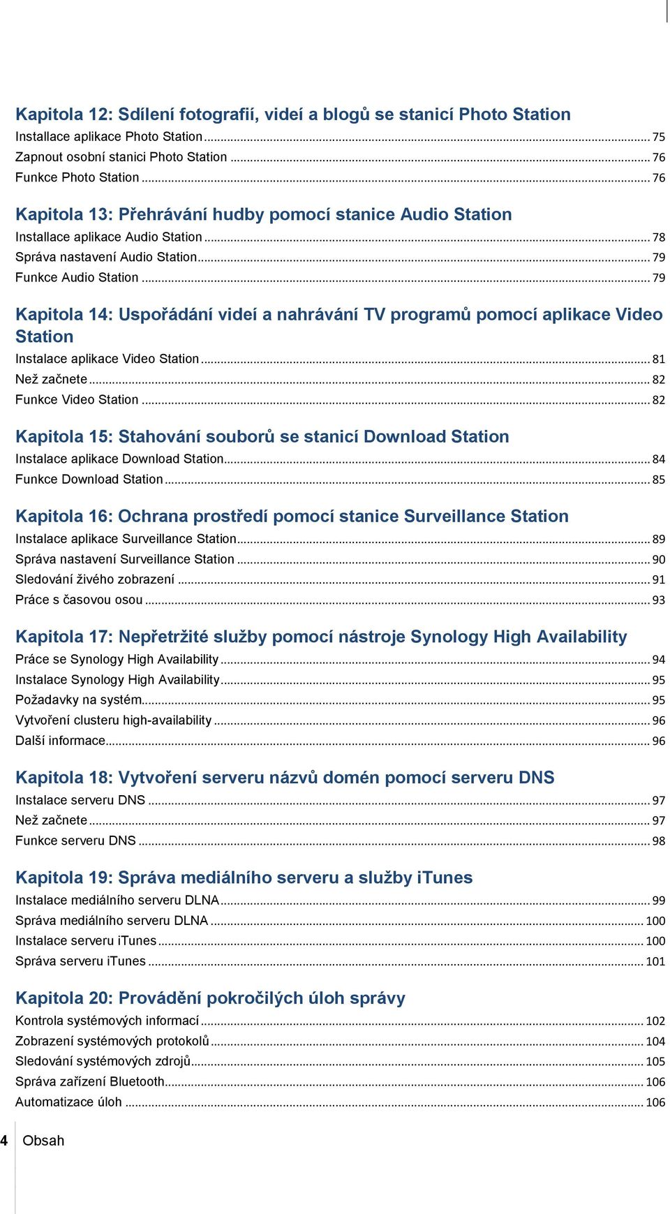 .. 79 Kapitola 14: Uspořádání videí a nahrávání TV programů pomocí aplikace Video Station Instalace aplikace Video Station... 81 Než začnete... 82 Funkce Video Station.