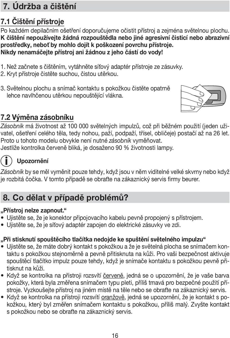 Nikdy nenamáčejte přístroj ani žádnou z jeho částí do vody! 1. Než začnete s čištěním, vytáhněte síťový adaptér přístroje ze zásuvky. 2. Kryt přístroje čistěte suchou, čistou utěrkou. 3.
