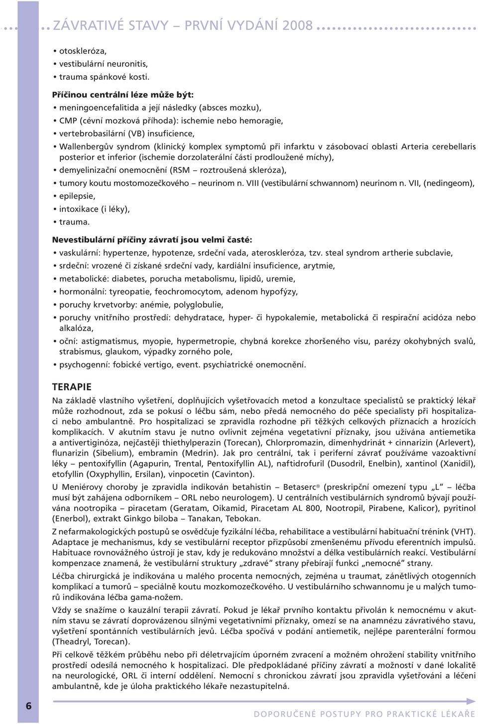 (klinický komplex symptomů při infarktu v zásobovací oblasti Arteria cerebellaris posterior et inferior (ischemie dorzolaterální části prodloužené míchy), demyelinizační onemocnění (RSM roztroušená