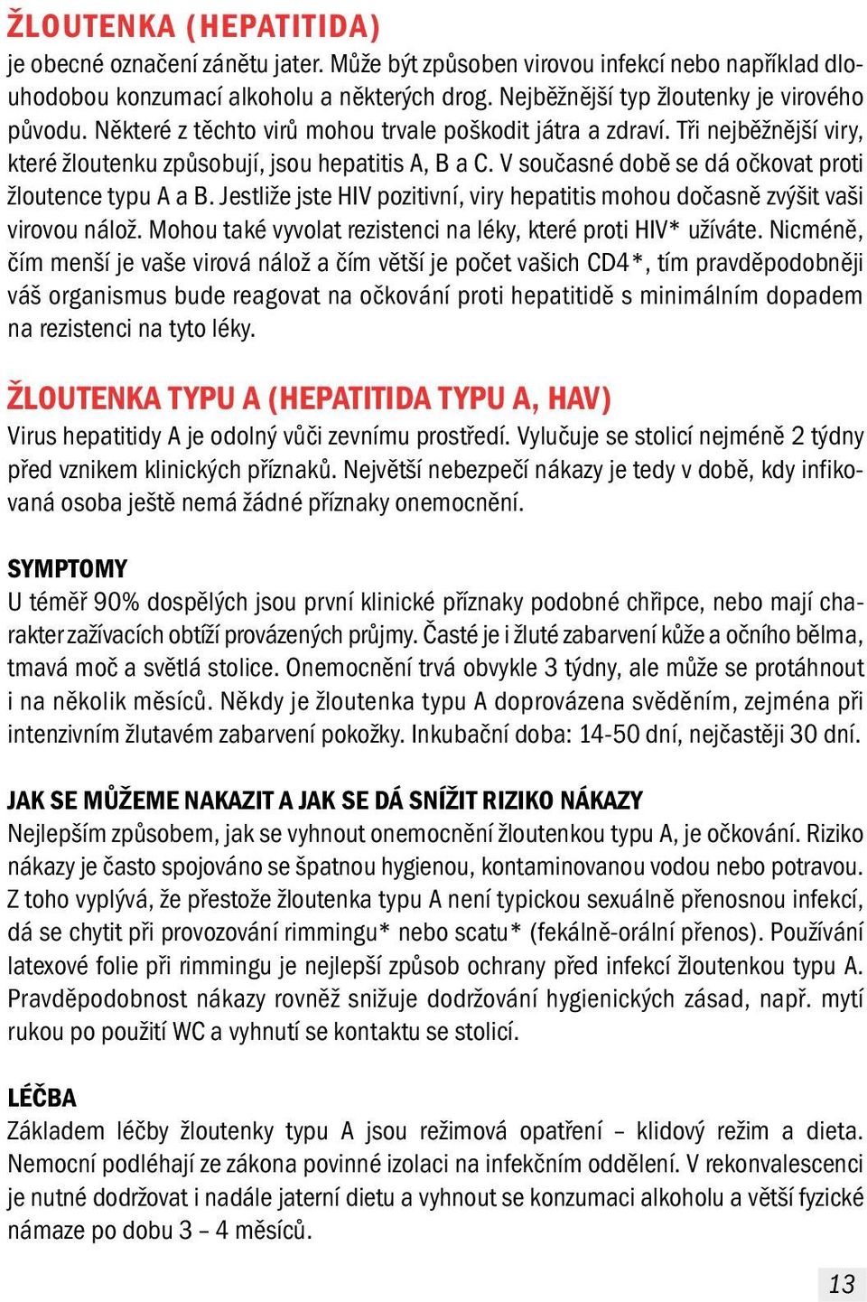 Jestliže jste HIV pozitivní, viry hepatitis mohou dočasně zvýšit vaši virovou nálož. Mohou také vyvolat rezistenci na léky, které proti HIV* užíváte.