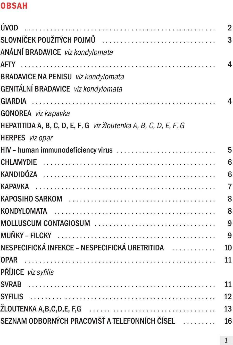 ................................................. 4 GONOREA viz kapavka HEPATITIDA A, B, C, D, E, F, G viz žloutenka A, B, C, D, E, F, G HERPES viz opar HIV human immunodeficiency virus........................... 5 CHLAMYDIE.