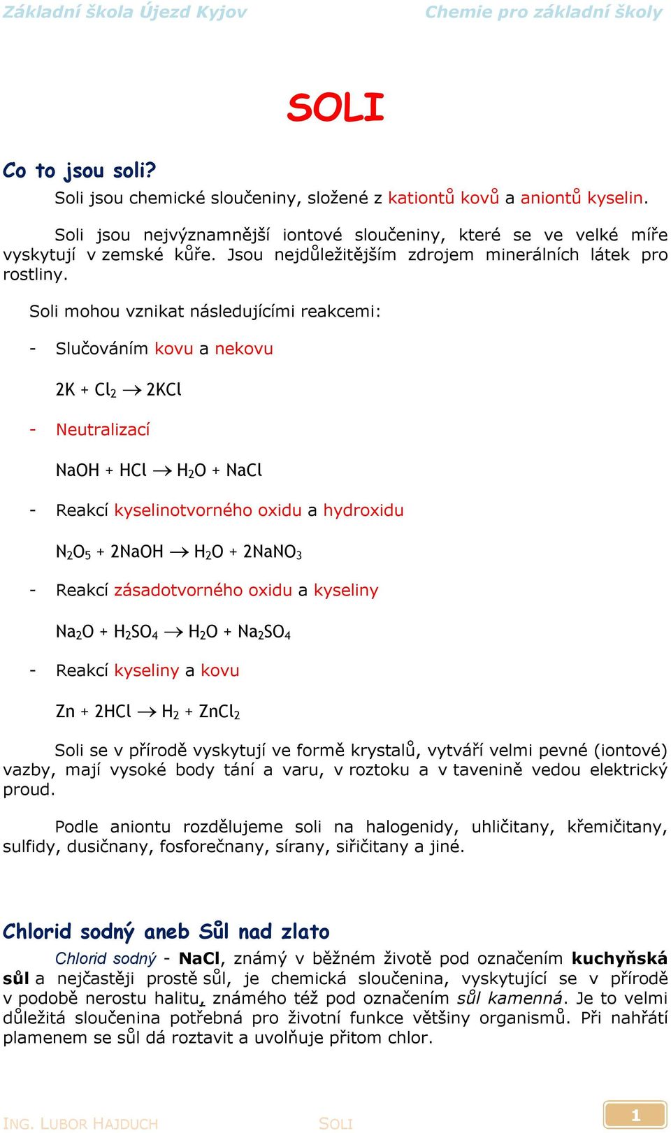 Soli mohou vznikat následujícími reakcemi: - Slučováním kovu a nekovu 2K + Cl 2 2KCl - Neutralizací NaOH + HCl H 2 O + NaCl - Reakcí kyselinotvorného oxidu a hydroxidu N 2 O 5 + 2NaOH H 2 O + 2NaNO 3