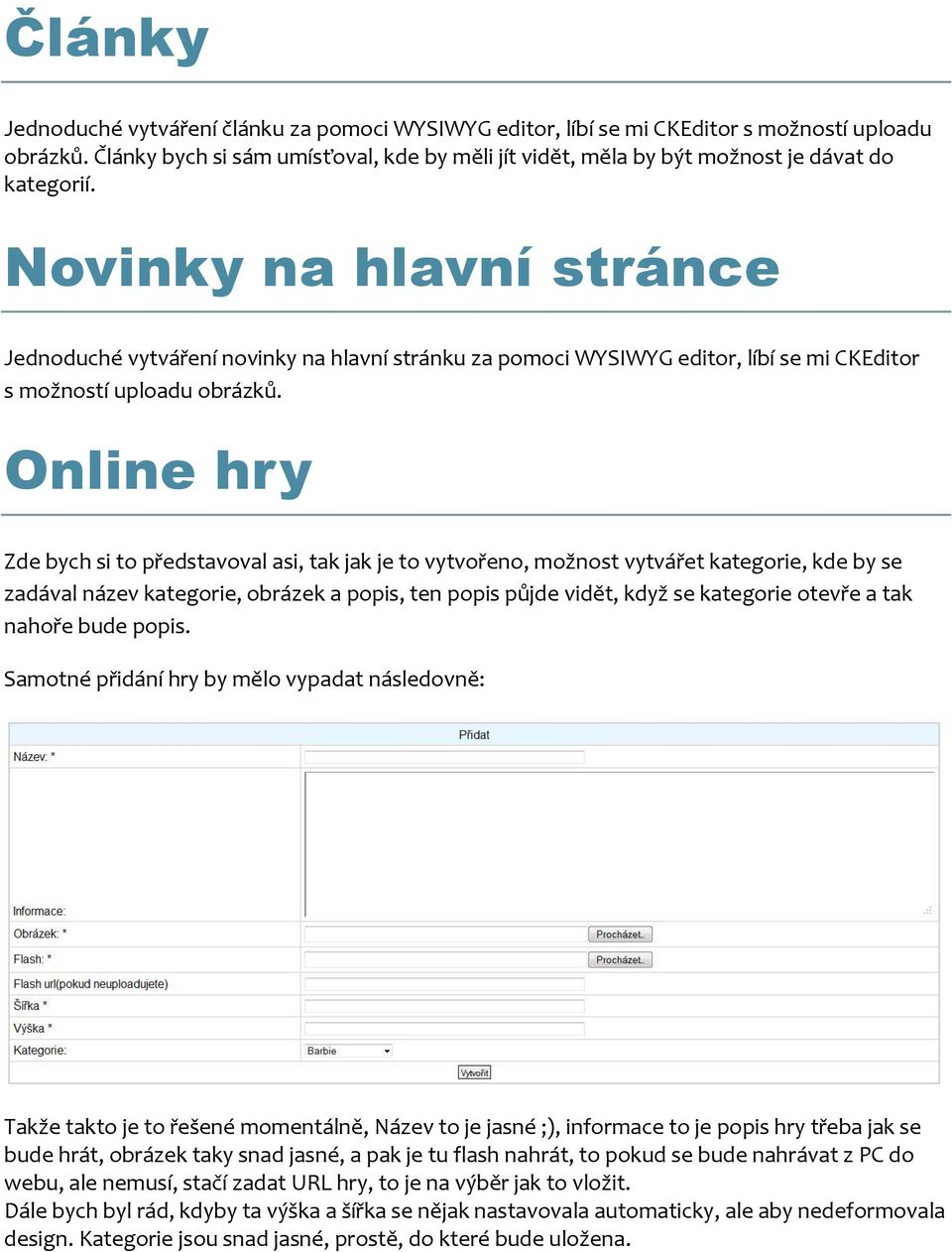 Novinky na hlavní stránce Jednoduché vytváření novinky na hlavní stránku za pomoci WYSIWYG editor, líbí se mi CKEditor s možností uploadu obrázků.