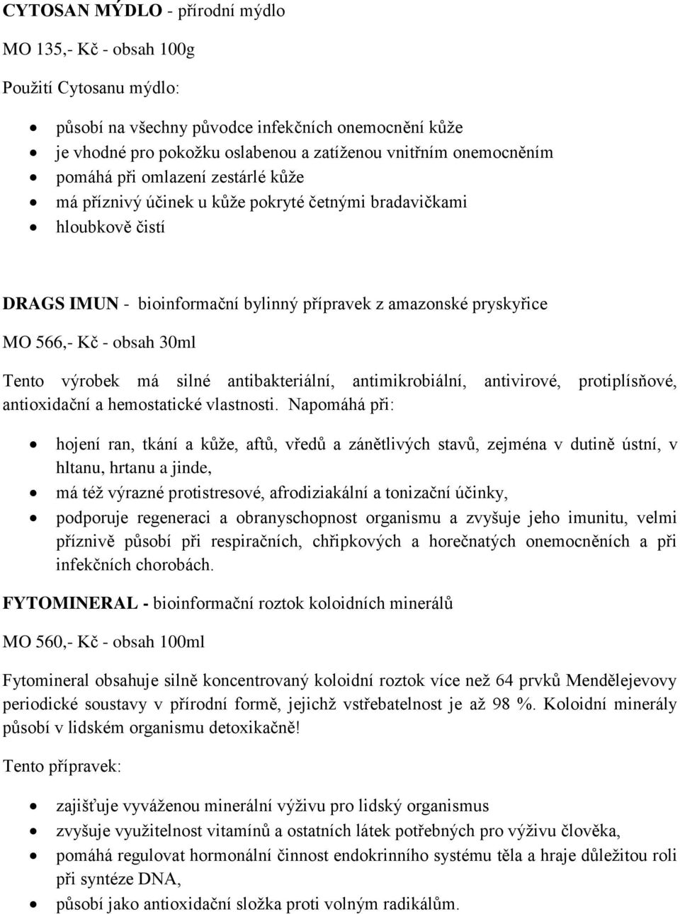 Tento výrobek má silné antibakteriální, antimikrobiální, antivirové, protiplísňové, antioxidační a hemostatické vlastnosti.