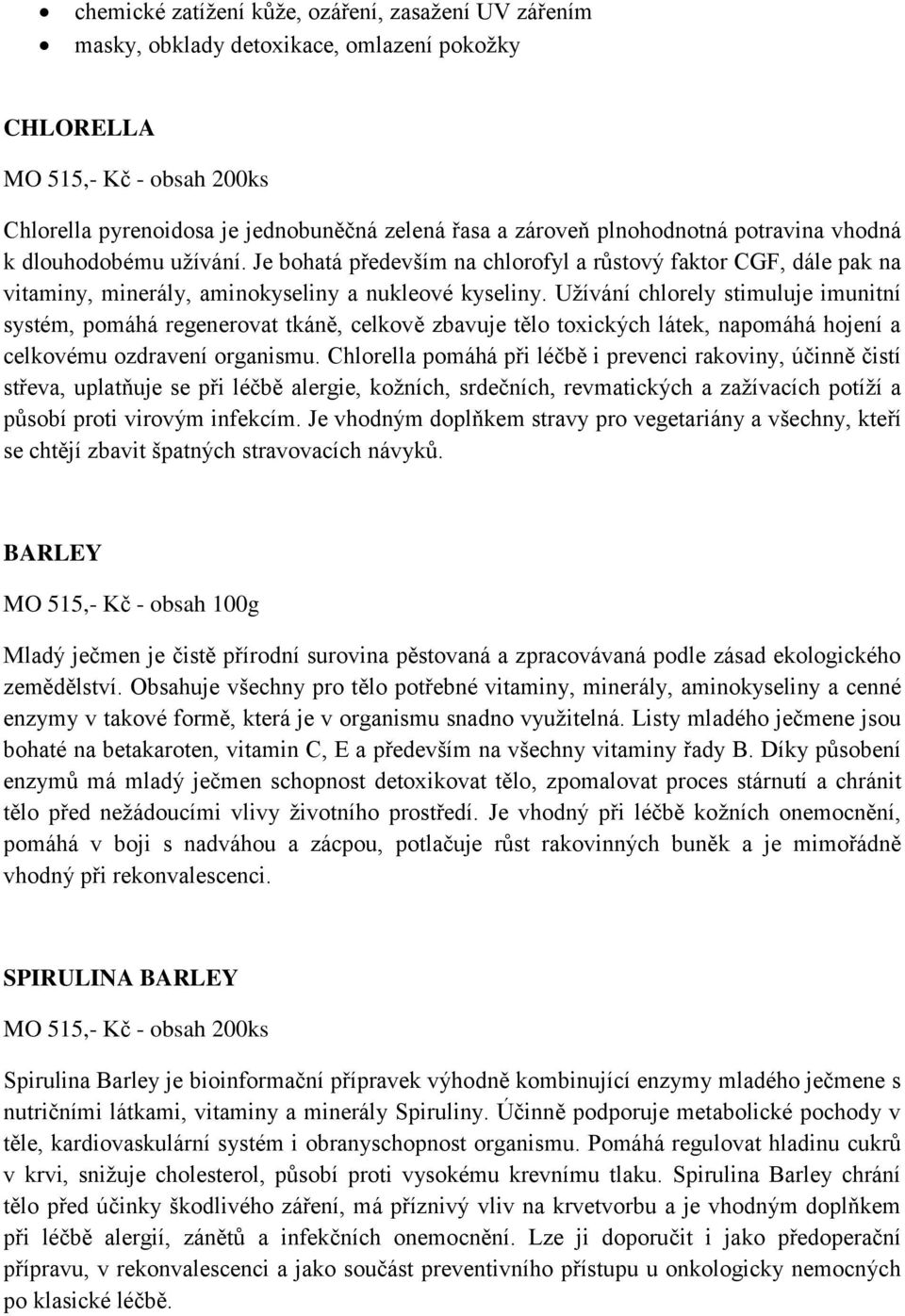 Užívání chlorely stimuluje imunitní systém, pomáhá regenerovat tkáně, celkově zbavuje tělo toxických látek, napomáhá hojení a celkovému ozdravení organismu.