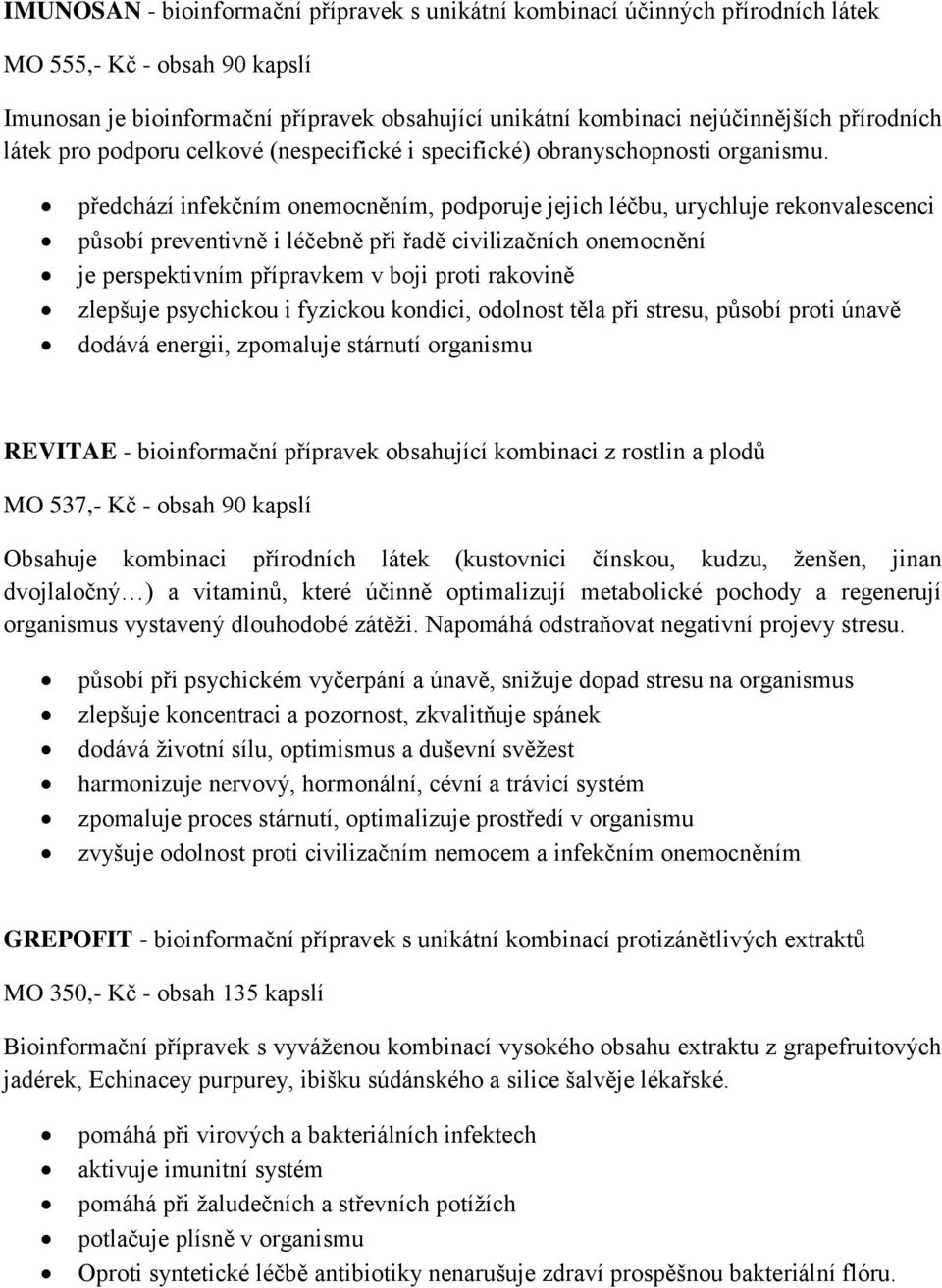 předchází infekčním onemocněním, podporuje jejich léčbu, urychluje rekonvalescenci působí preventivně i léčebně při řadě civilizačních onemocnění je perspektivním přípravkem v boji proti rakovině