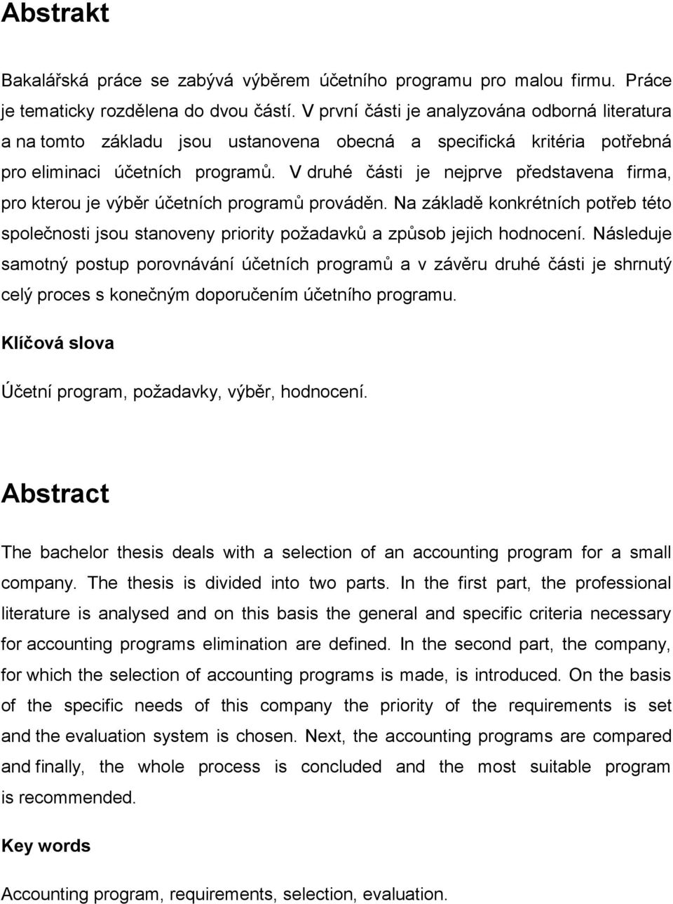 V druhé části je nejprve představena firma, pro kterou je výběr účetních programů prováděn. Na základě konkrétních potřeb této společnosti jsou stanoveny priority požadavků a způsob jejich hodnocení.