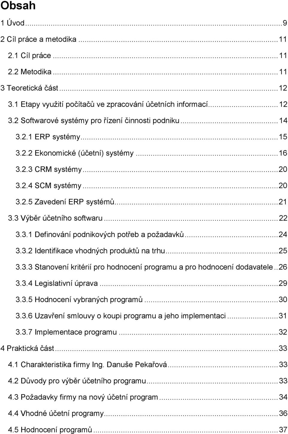 .. 24 3.3.2 Identifikace vhodných produktů na trhu... 25 3.3.3 Stanovení kritérií pro hodnocení programu a pro hodnocení dodavatele.. 26 3.3.4 Legislativní úprava... 29 3.3.5 Hodnocení vybraných programů.