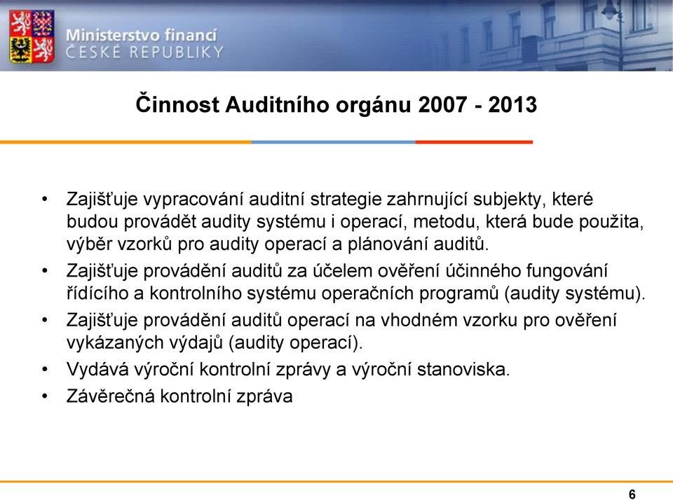 Zajišťuje provádění auditů za účelem ověření účinného fungování řídícího a kontrolního systému operačních programů (audity systému).