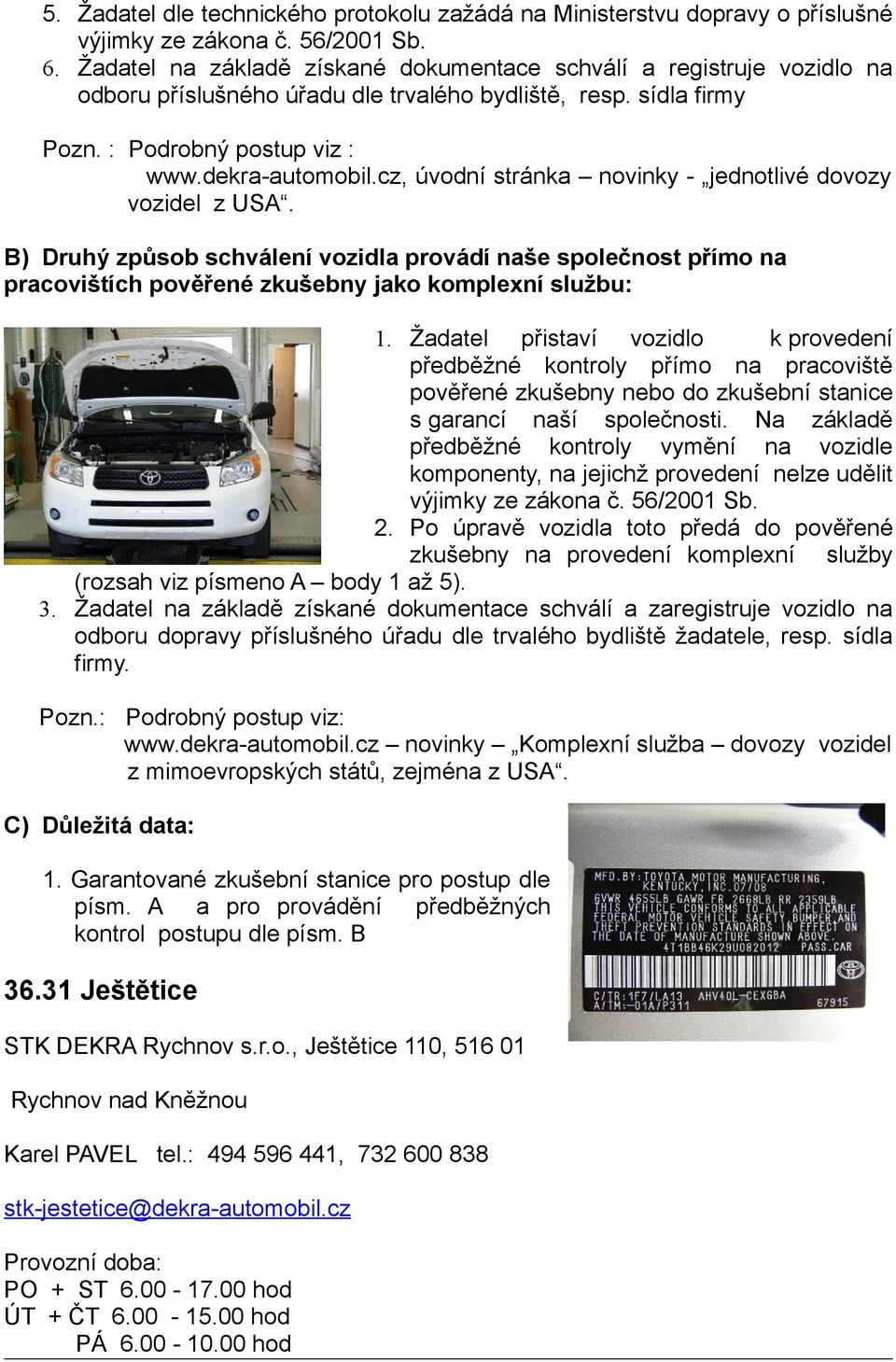 cz, úvodní stránka novinky - jednotlivé dovozy vozidel z USA. B) Druhý způsob schválení vozidla provádí naše společnost přímo na pracovištích pověřené zkušebny jako komplexní službu: 1.