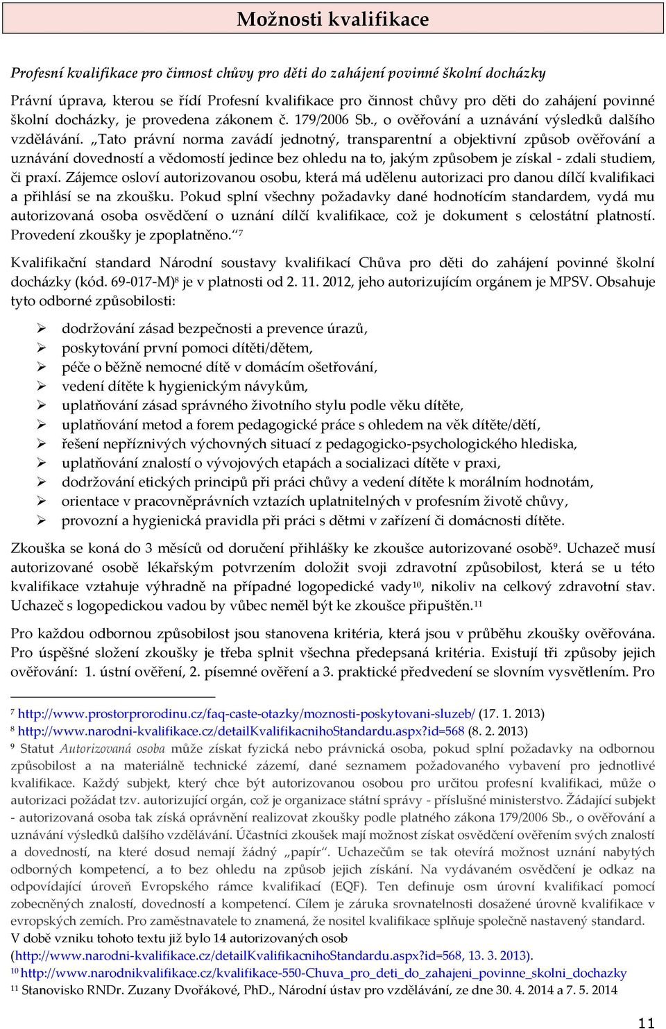 Tato právní norma zavádí jednotný, transparentní a objektivní způsob ověřování a uznávání dovedností a vědomostí jedince bez ohledu na to, jakým způsobem je získal - zdali studiem, či praxí.