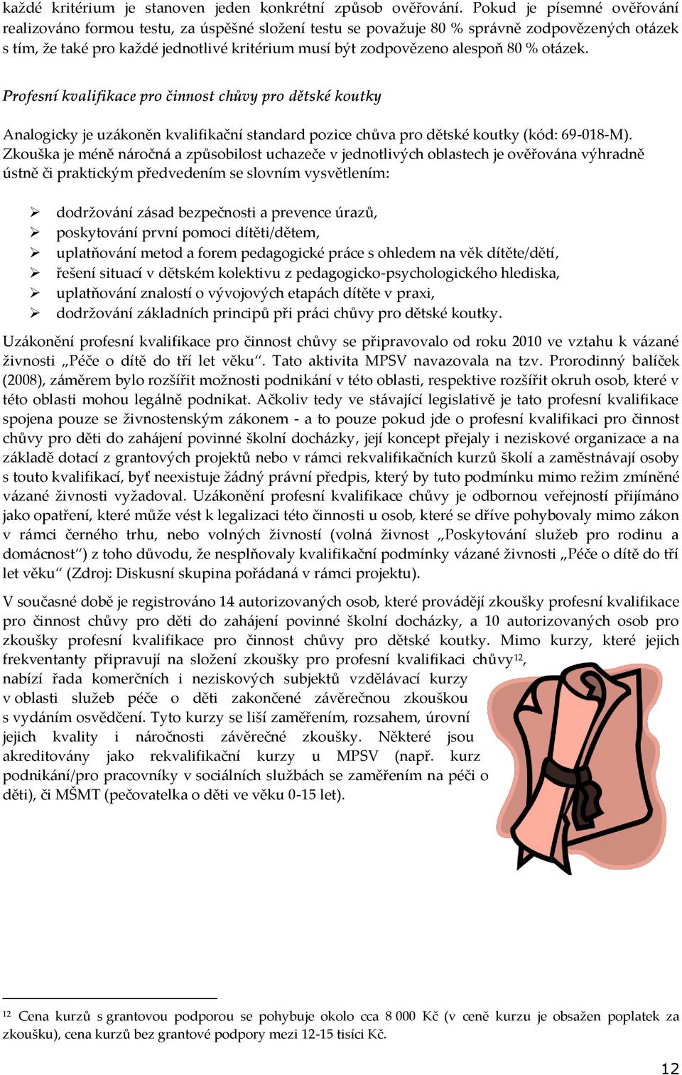 80 % otázek. Profesní kvalifikace pro činnost chůvy pro dětské koutky Analogicky je uzákoněn kvalifikační standard pozice chůva pro dětské koutky (kód: 69-018-M).