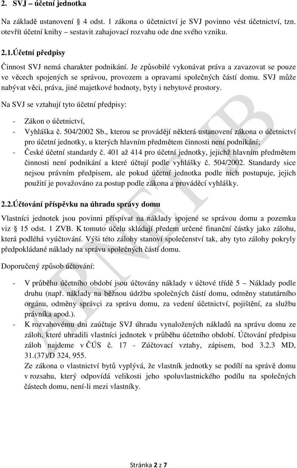 SVJ může nabývat věci, práva, jiné majetkové hodnoty, byty i nebytové prostory. Na SVJ se vztahují tyto účetní předpisy: - Zákon o účetnictví, - Vyhláška č. 504/2002 Sb.