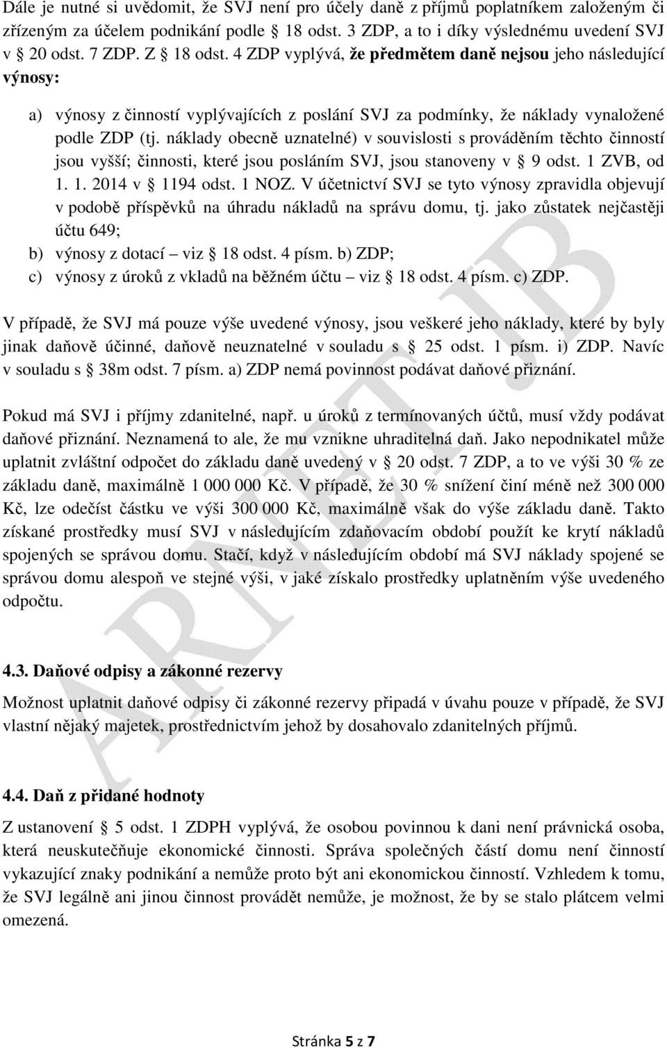 náklady obecně uznatelné) v souvislosti s prováděním těchto činností jsou vyšší; činnosti, které jsou posláním SVJ, jsou stanoveny v 9 odst. 1 ZVB, od 1. 1. 2014 v 1194 odst. 1 NOZ.