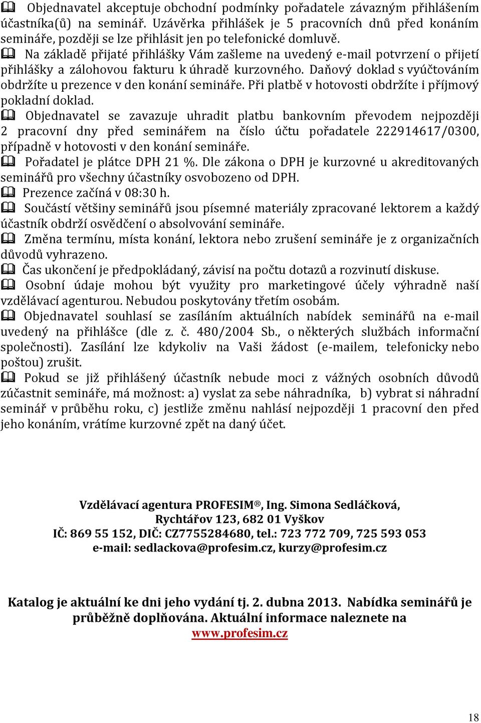 Na základě přijaté přihlášky Vám zašleme na uvedený e-mail potvrzení o přijetí přihlášky a zálohovou fakturu k úhradě kurzovného. Daňový doklad s vyúčtováním obdržíte u prezence v den konání semináře.