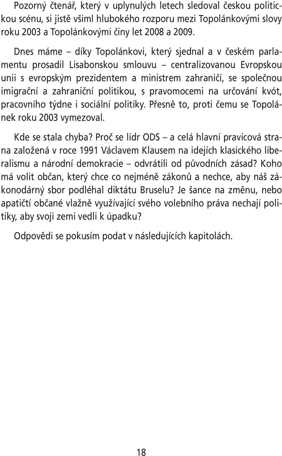 zahraniční politikou, s pravomocemi na určování kvót, pracovního týdne i sociální politiky. Přesně to, proti čemu se Topolánek roku 2003 vymezoval. Kde se stala chyba?