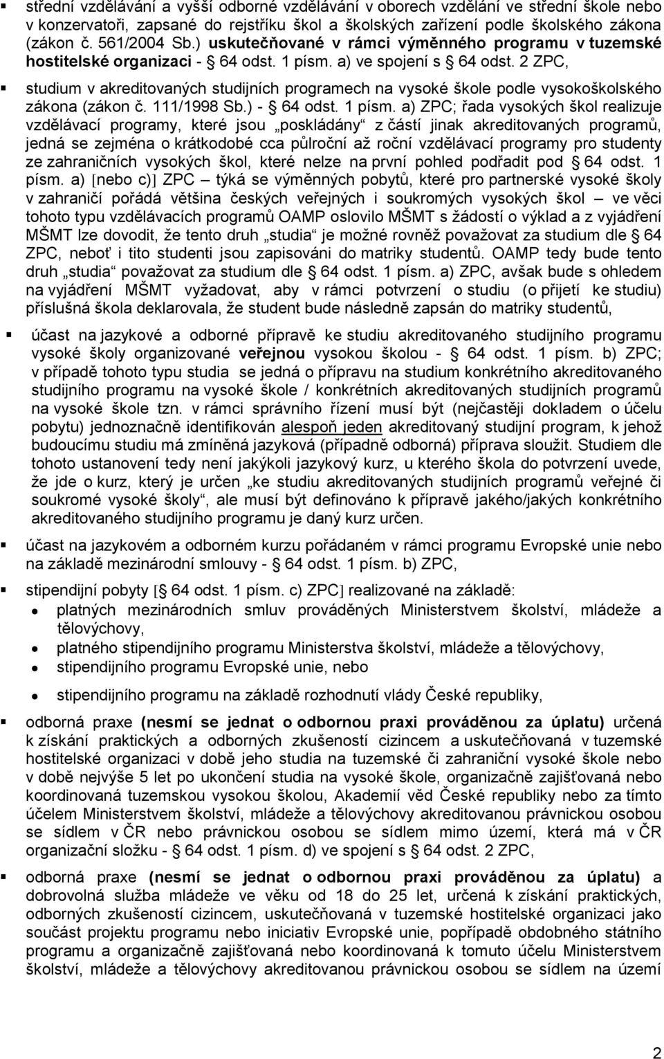 2 ZPC, studium v akreditovaných studijních programech na vysoké škole podle vysokoškolského zákona (zákon č. 111/1998 Sb.) - 64 odst. 1 písm.