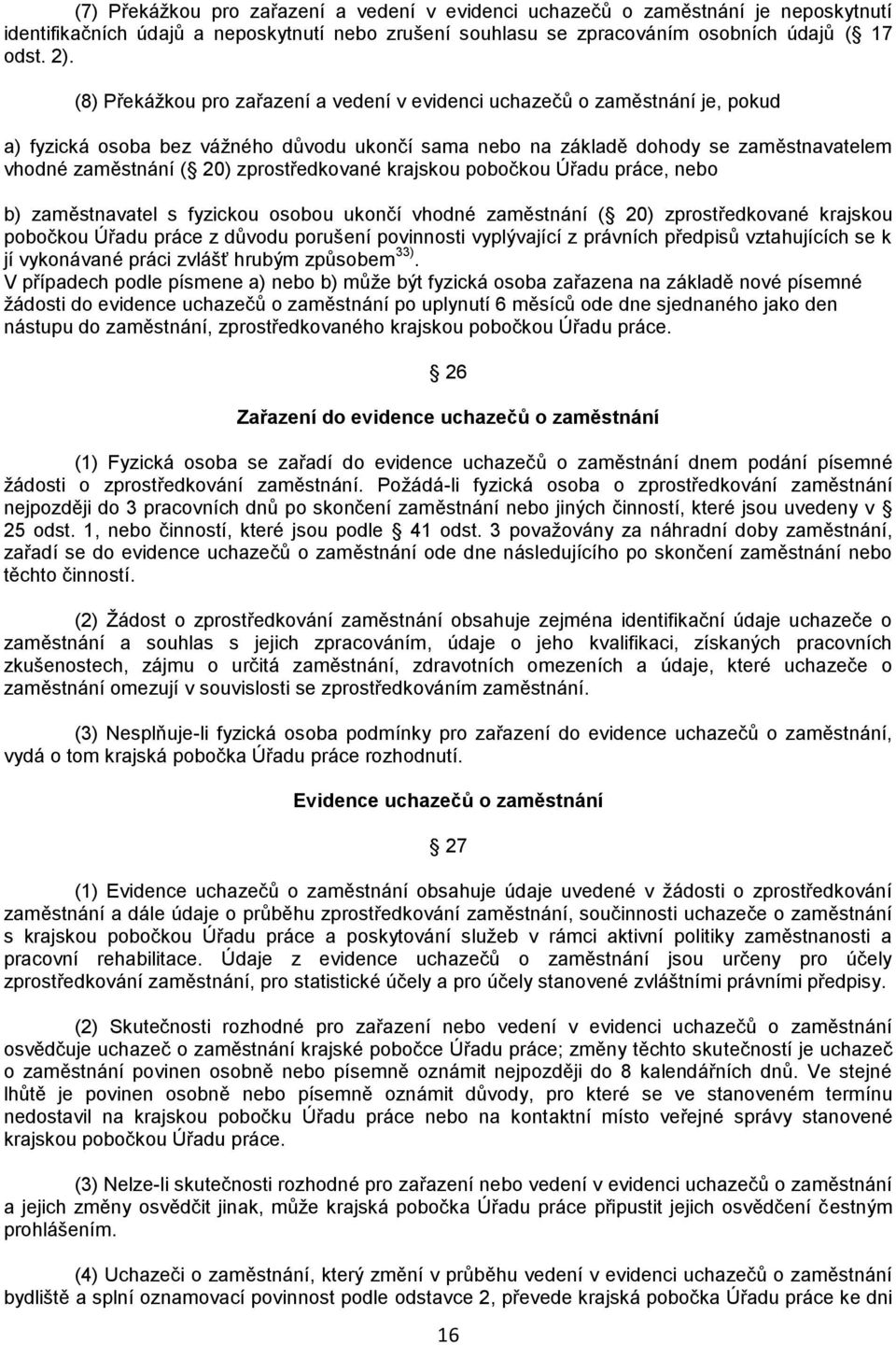 zprostředkované krajskou pobočkou Úřadu práce, nebo b) zaměstnavatel s fyzickou osobou ukončí vhodné zaměstnání ( 20) zprostředkované krajskou pobočkou Úřadu práce z důvodu porušení povinnosti