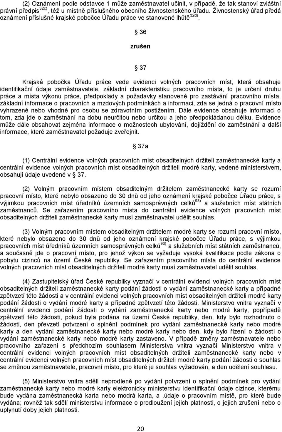 36 zrušen 37 Krajská pobočka Úřadu práce vede evidenci volných pracovních míst, která obsahuje identifikační údaje zaměstnavatele, základní charakteristiku pracovního místa, to je určení druhu práce