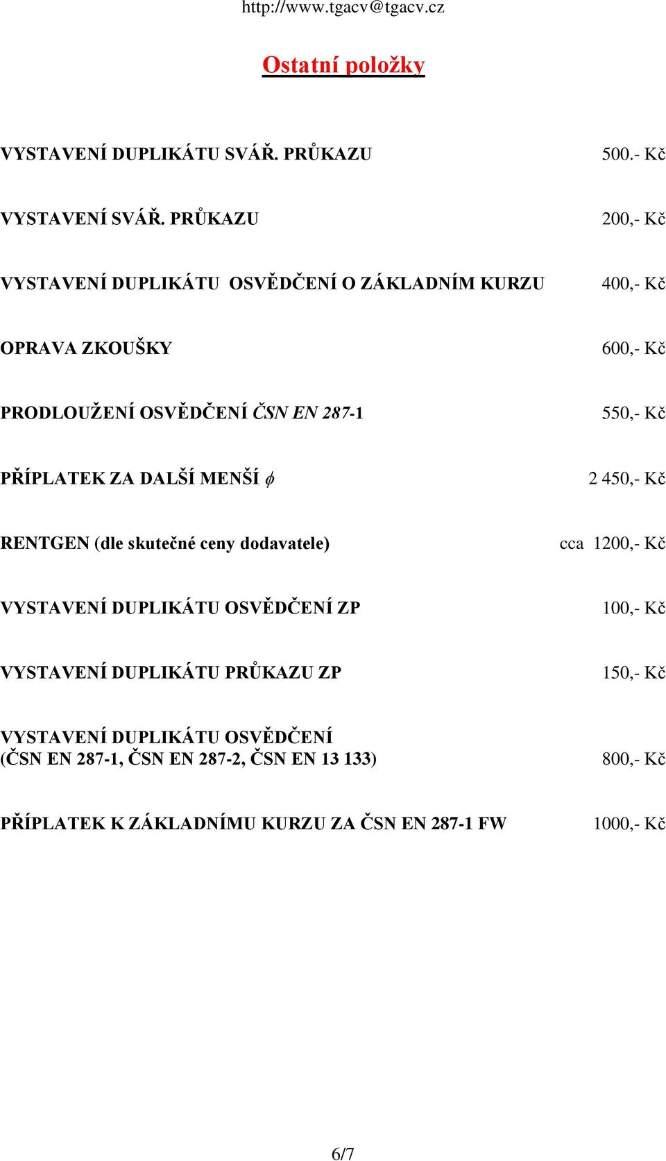 550,- Kč PŘÍPLATEK ZA DALŠÍ MENŠÍ 2 450,- Kč RENTGEN (dle skutečné ceny dodavatele) cca 1200,- Kč VYSTAVENÍ DUPLIKÁTU OSVĚDČENÍ ZP