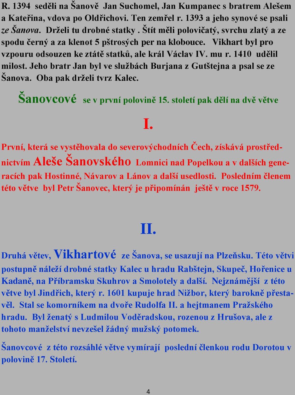 Jeho bratr Jan byl ve službách Burjana z Gutštejna a psal se ze Šanova. Oba pak drželi tvrz Kalec. Šanovcové se v první polovině 15. století pak dělí na dvě větve I.