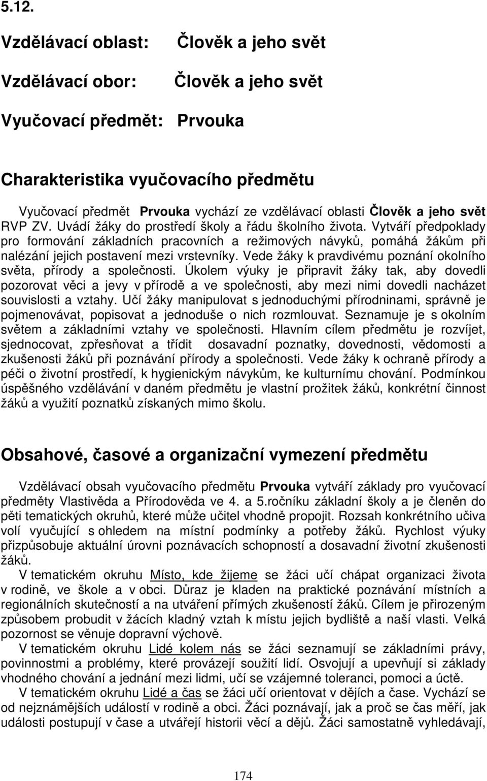 Vytváří předpoklady pro formování základních pracovních a režimových návyků, pomáhá žákům při nalézání jejich postavení mezi vrstevníky.