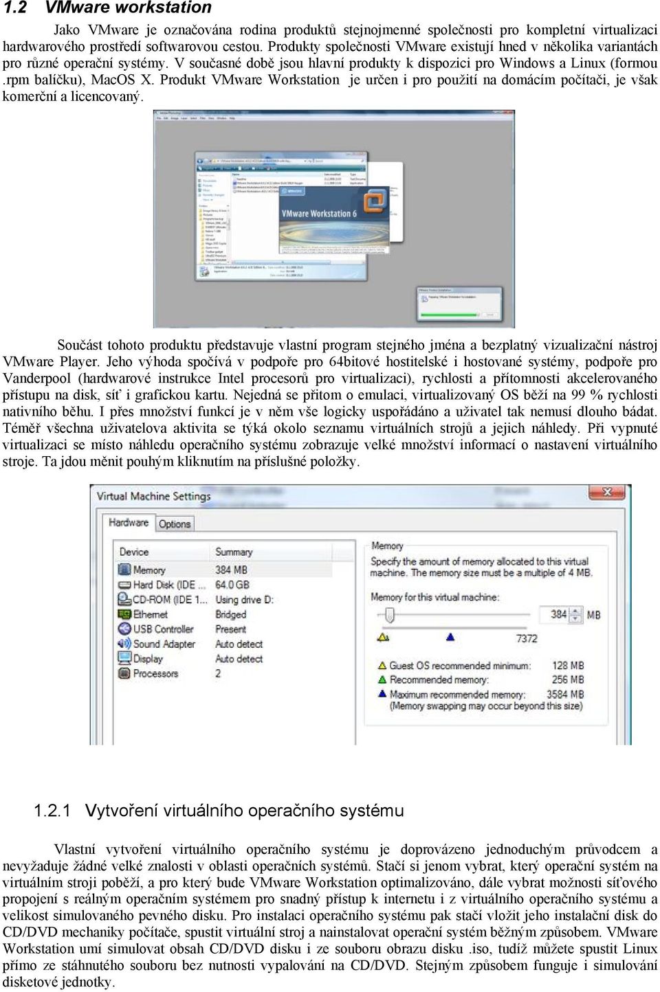 Produkt VMware Workstation je určen i pro použití na domácím počítači, je však komerční a licencovaný.