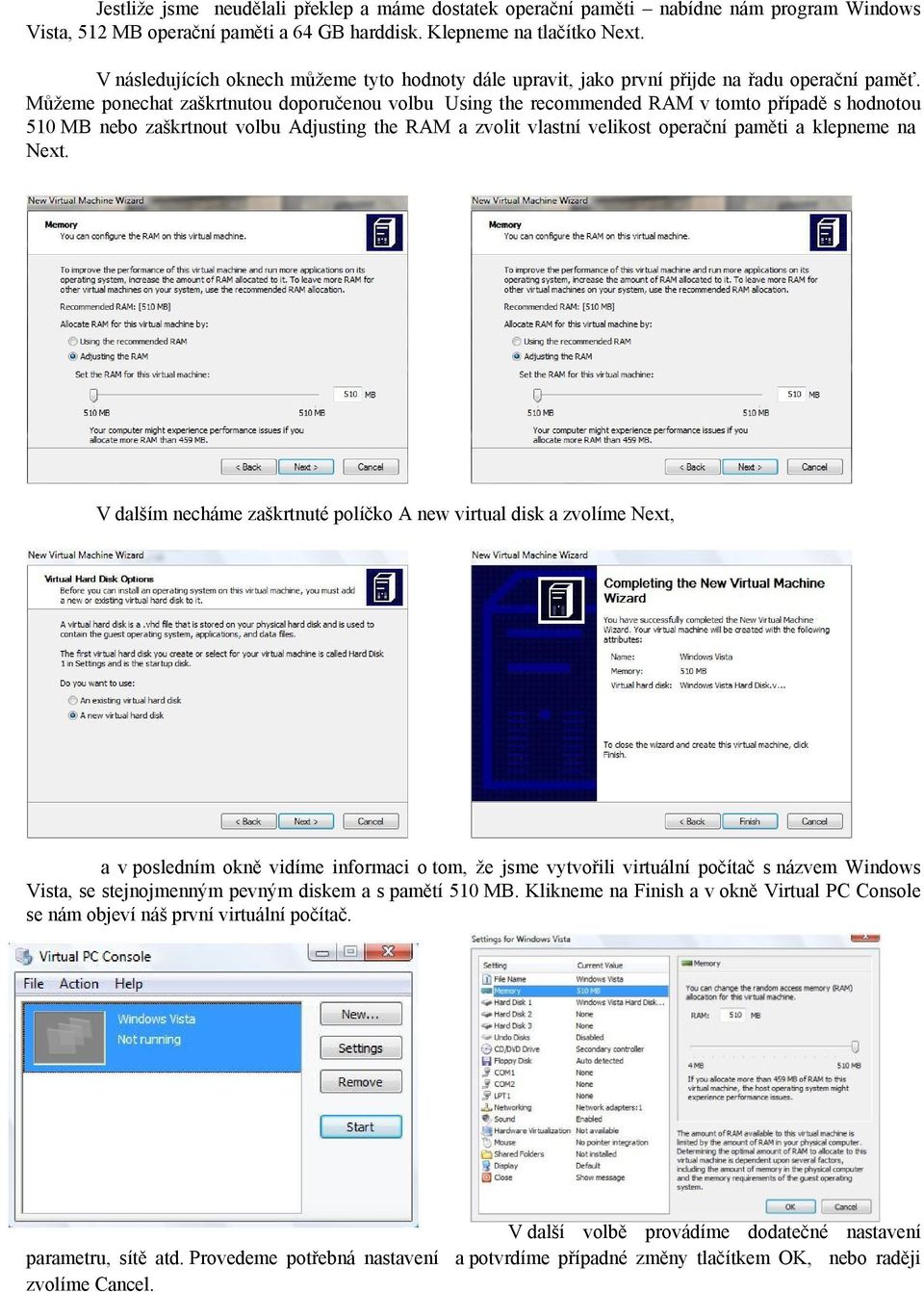 Můžeme ponechat zaškrtnutou doporučenou volbu Using the recommended RAM v tomto případě s hodnotou 510 MB nebo zaškrtnout volbu Adjusting the RAM a zvolit vlastní velikost operační paměti a klepneme